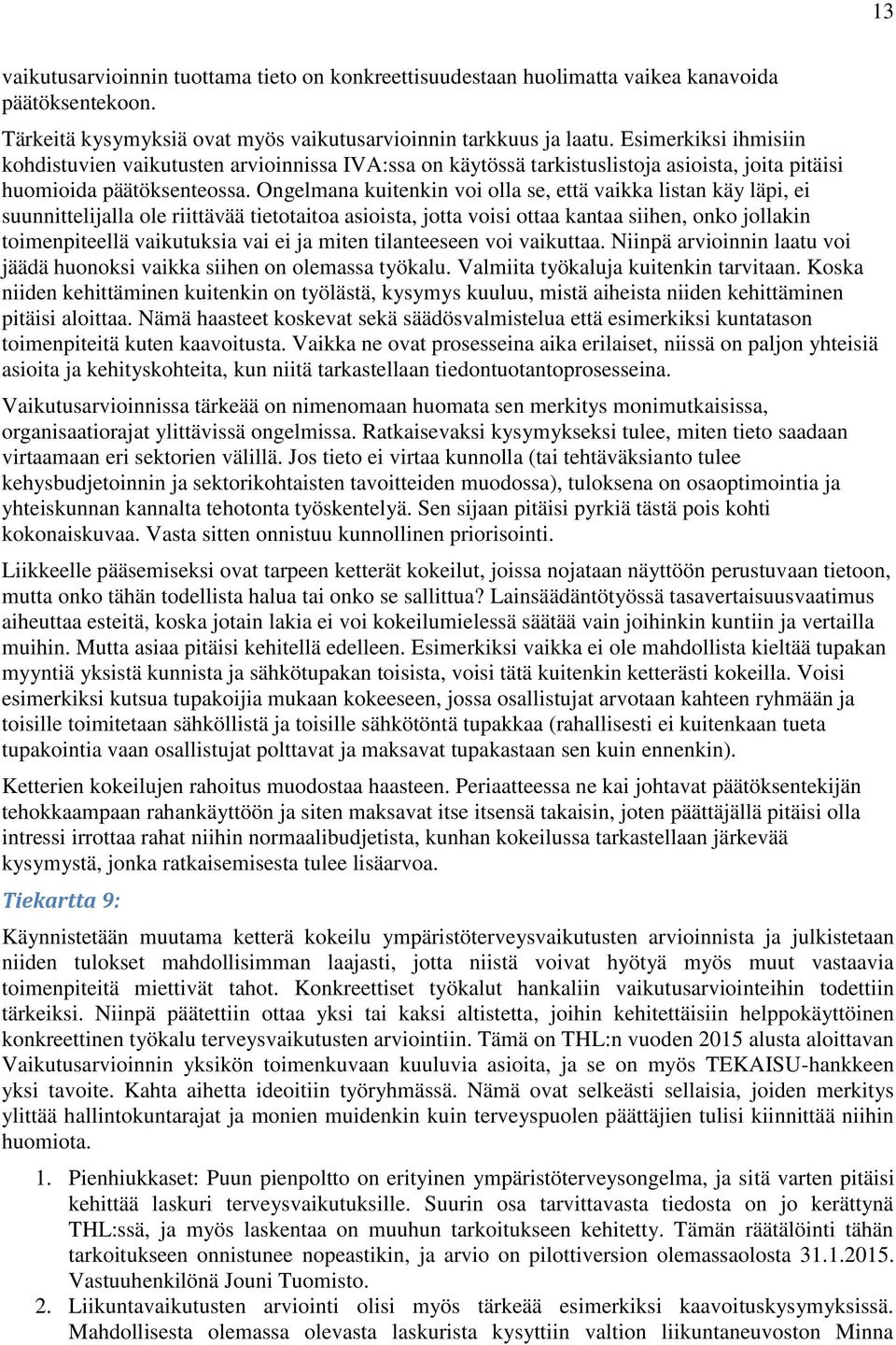 Ongelmana kuitenkin voi olla se, että vaikka listan käy läpi, ei suunnittelijalla ole riittävää tietotaitoa asioista, jotta voisi ottaa kantaa siihen, onko jollakin toimenpiteellä vaikutuksia vai ei