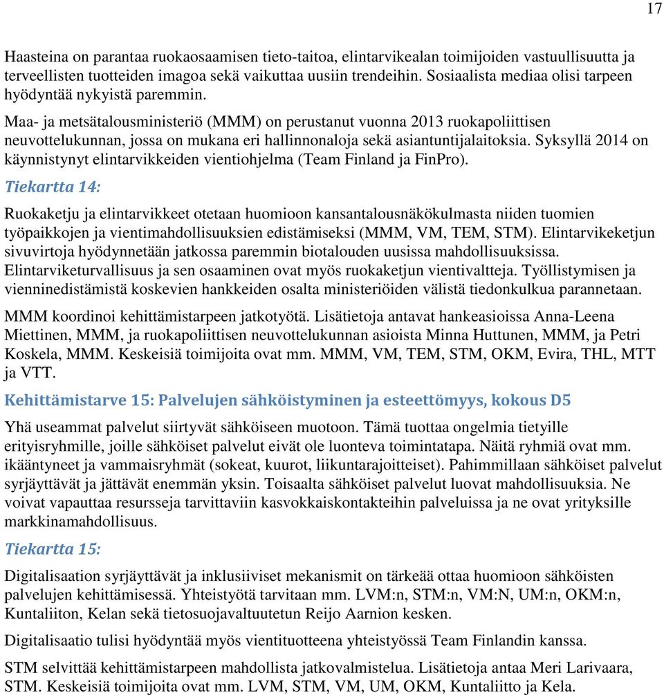 Maa- ja metsätalousministeriö (MMM) on perustanut vuonna 2013 ruokapoliittisen neuvottelukunnan, jossa on mukana eri hallinnonaloja sekä asiantuntijalaitoksia.