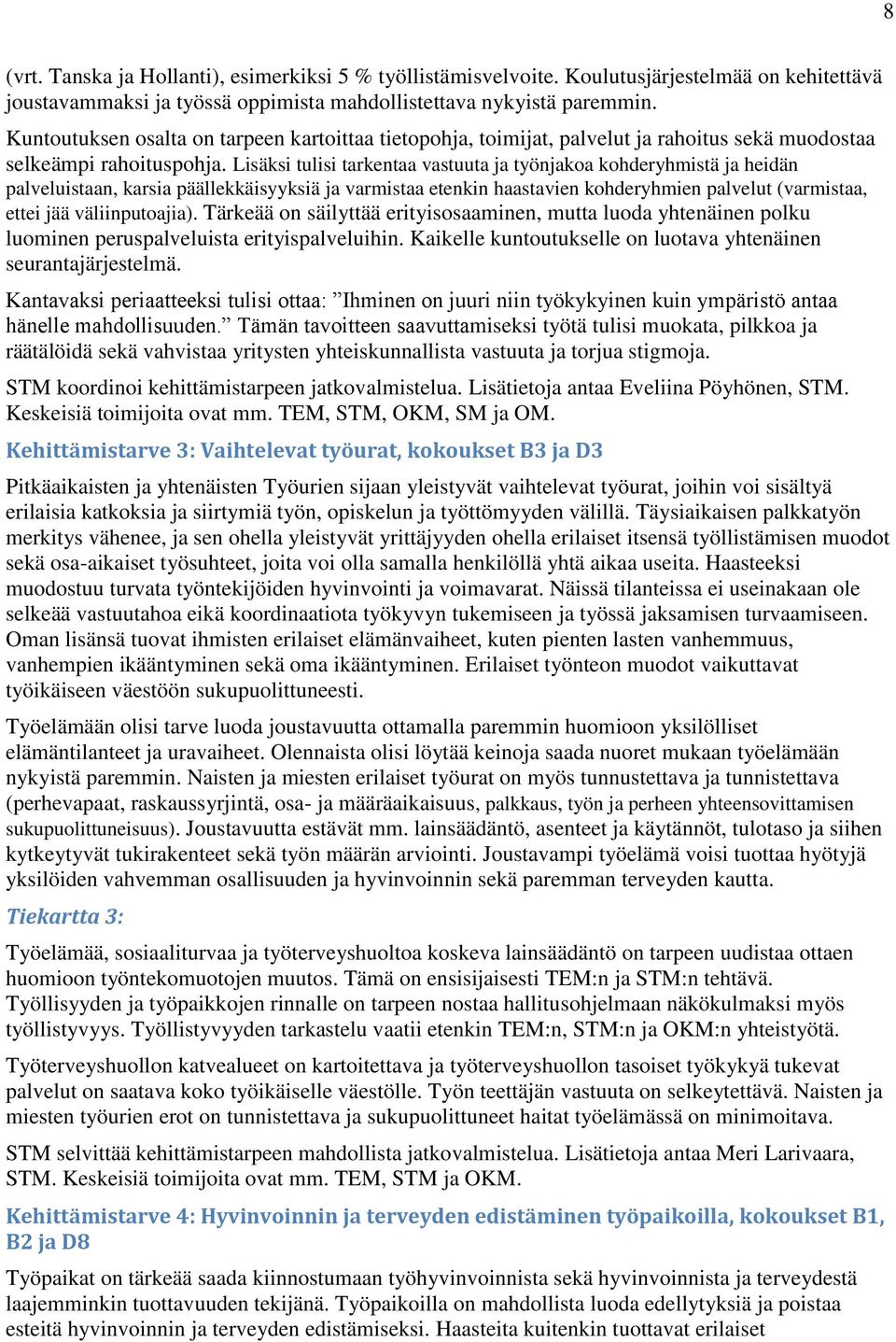 Lisäksi tulisi tarkentaa vastuuta ja työnjakoa kohderyhmistä ja heidän palveluistaan, karsia päällekkäisyyksiä ja varmistaa etenkin haastavien kohderyhmien palvelut (varmistaa, ettei jää