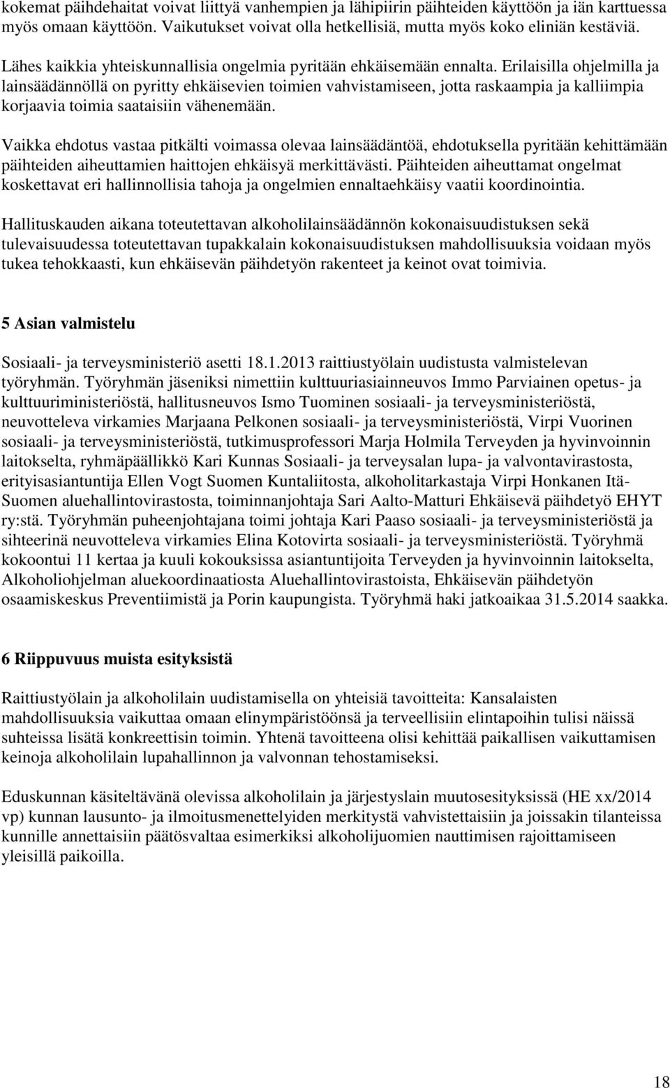 Erilaisilla ohjelmilla ja lainsäädännöllä on pyritty ehkäisevien toimien vahvistamiseen, jotta raskaampia ja kalliimpia korjaavia toimia saataisiin vähenemään.