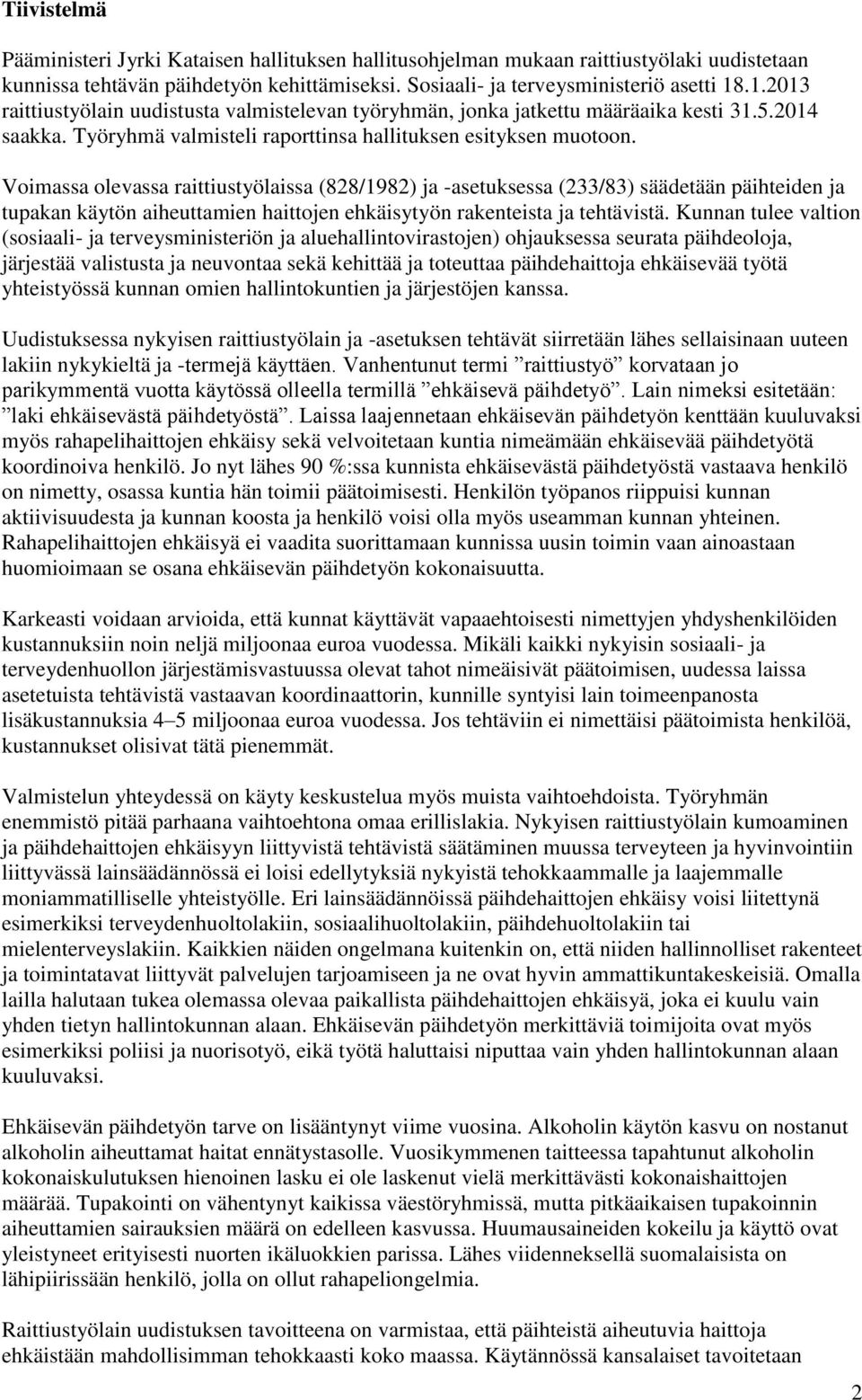 Voimassa olevassa raittiustyölaissa (828/1982) ja -asetuksessa (233/83) säädetään päihteiden ja tupakan käytön aiheuttamien haittojen ehkäisytyön rakenteista ja tehtävistä.