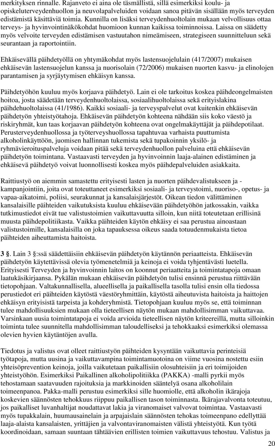 Kunnilla on lisäksi terveydenhuoltolain mukaan velvollisuus ottaa terveys- ja hyvinvointinäkökohdat huomioon kunnan kaikissa toiminnoissa.