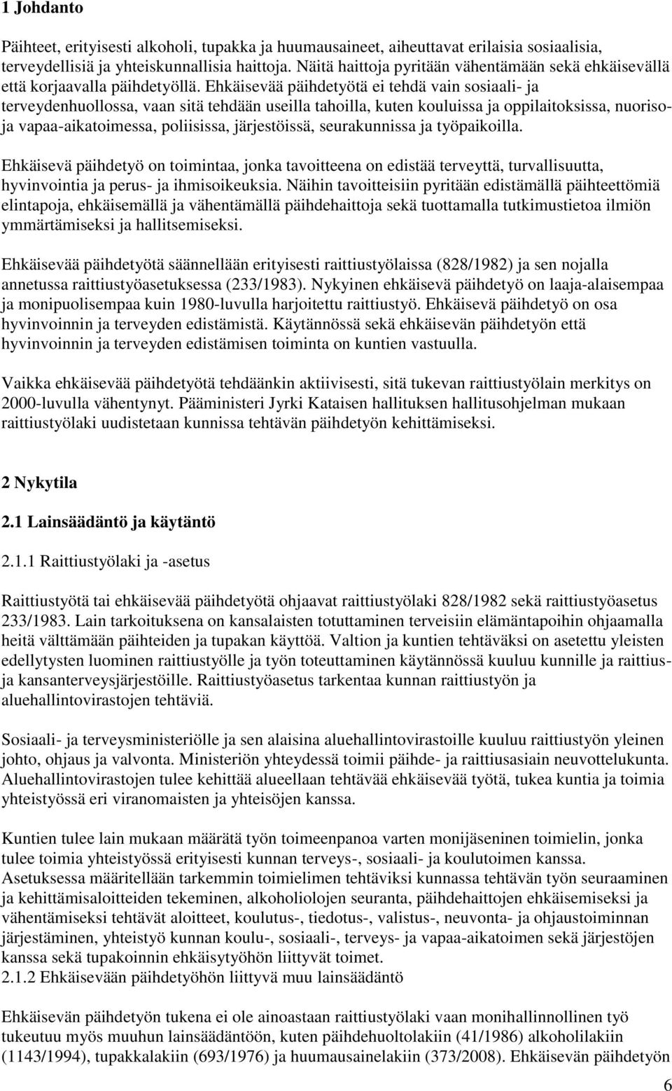 Ehkäisevää päihdetyötä ei tehdä vain sosiaali- ja terveydenhuollossa, vaan sitä tehdään useilla tahoilla, kuten kouluissa ja oppilaitoksissa, nuorisoja vapaa-aikatoimessa, poliisissa, järjestöissä,