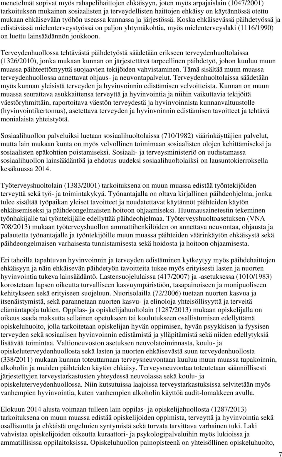 Koska ehkäisevässä päihdetyössä ja edistävässä mielenterveystyössä on paljon yhtymäkohtia, myös mielenterveyslaki (1116/1990) on luettu lainsäädännön joukkoon.