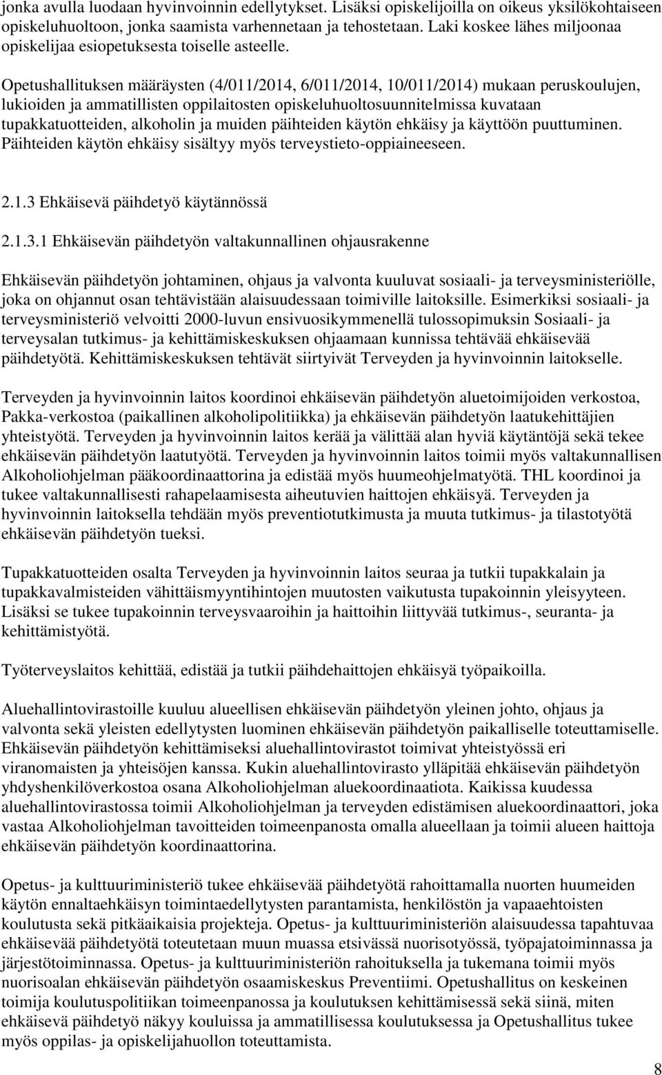 Opetushallituksen määräysten (4/011/2014, 6/011/2014, 10/011/2014) mukaan peruskoulujen, lukioiden ja ammatillisten oppilaitosten opiskeluhuoltosuunnitelmissa kuvataan tupakkatuotteiden, alkoholin ja