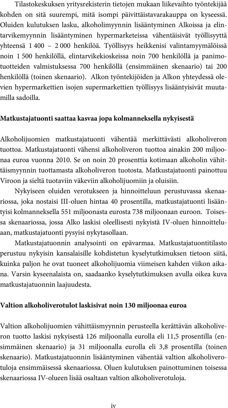 Työllisyys heikkenisi valintamyymälöissä noin 1 500 henkilöllä, elintarvikekioskeissa noin 700 henkilöllä ja panimotuotteiden valmistuksessa 700 henkilöllä (ensimmäinen skenaario) tai 200 henkilöllä