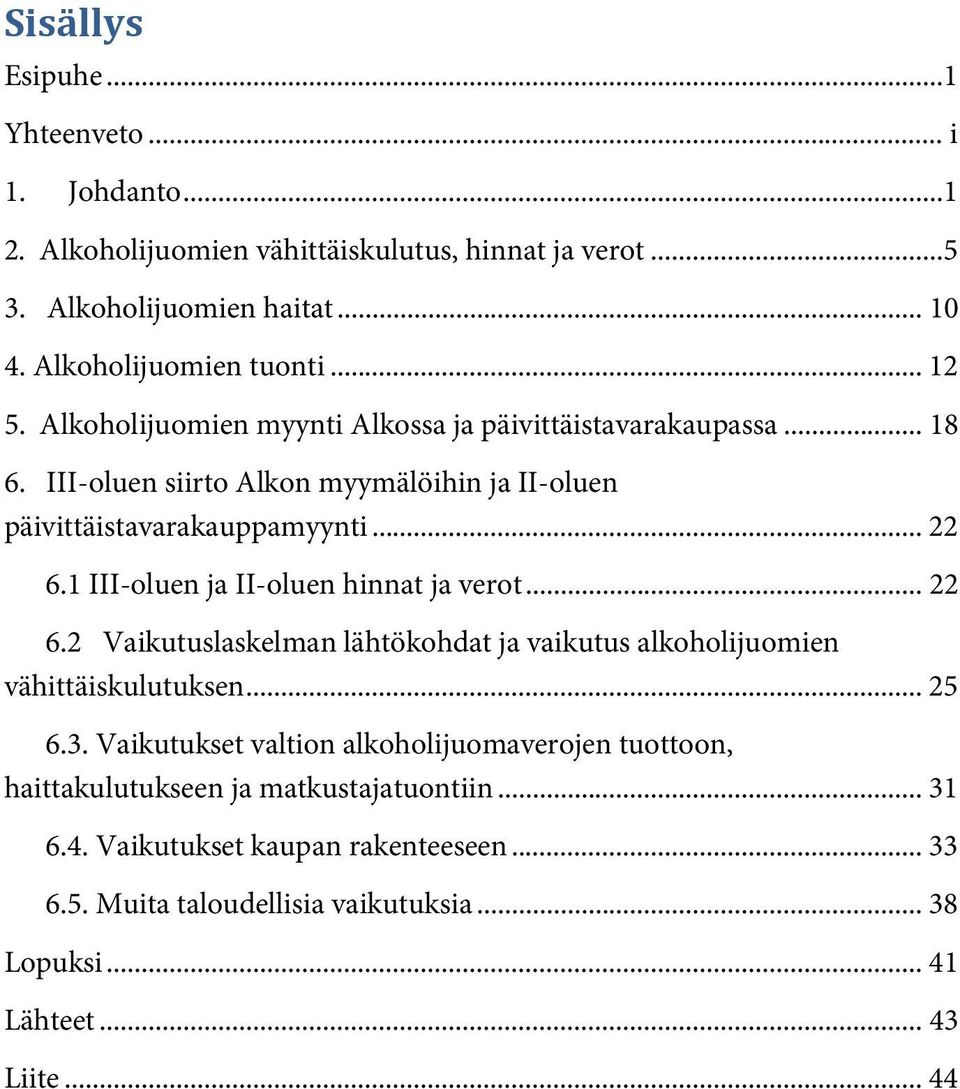 1 III-oluen ja II-oluen hinnat ja verot... 22 6.2 Vaikutuslaskelman lähtökohdat ja vaikutus alkoholijuomien vähittäiskulutuksen... 25 6.3.