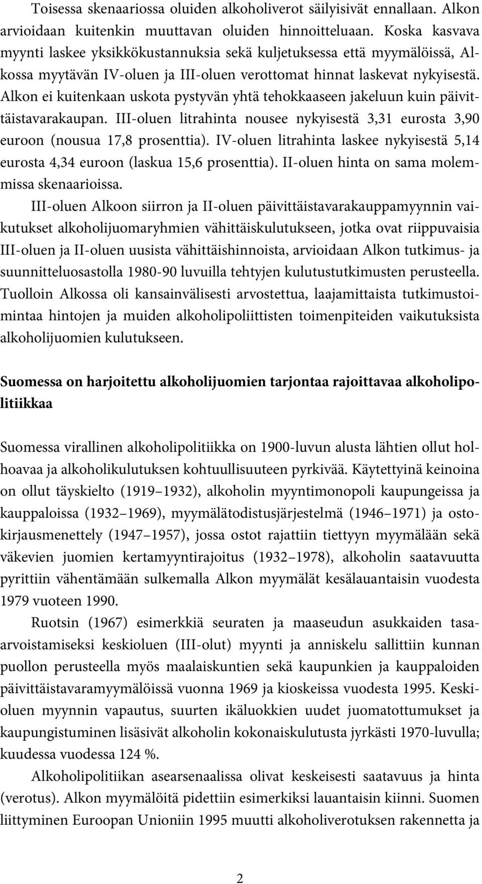 Alkon ei kuitenkaan uskota pystyvän yhtä tehokkaaseen jakeluun kuin päivittäistavarakaupan. III-oluen litrahinta nousee nykyisestä 3,31 eurosta 3,90 euroon (nousua 17,8 prosenttia).