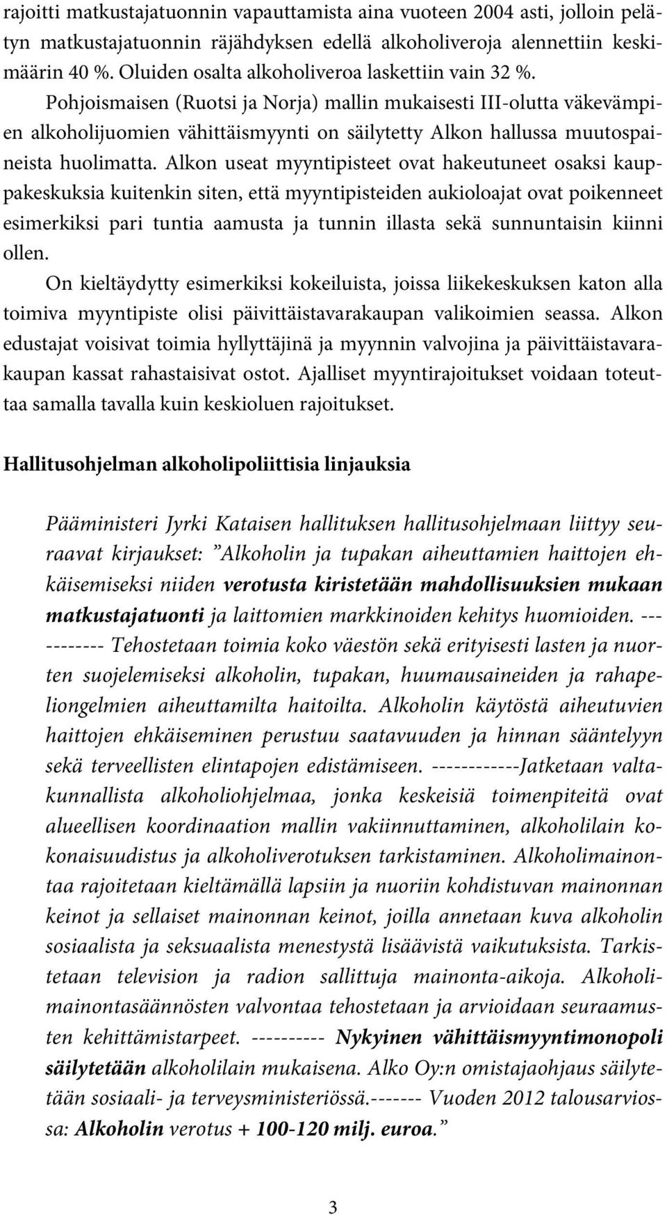 Pohjoismaisen (Ruotsi ja Norja) mallin mukaisesti III-olutta väkevämpien alkoholijuomien vähittäismyynti on säilytetty Alkon hallussa muutospaineista huolimatta.