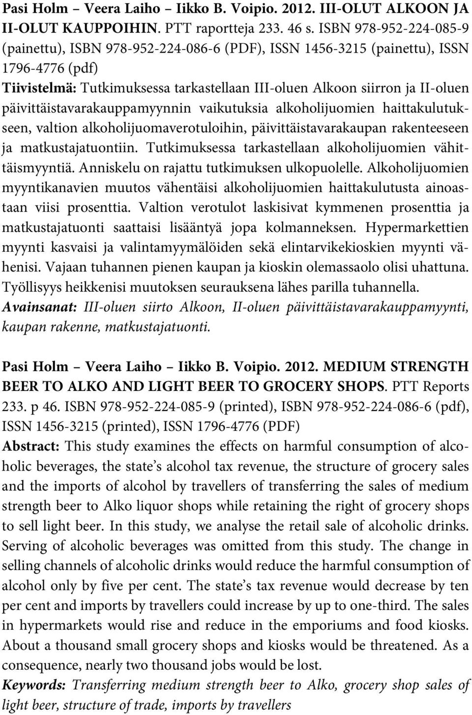 päivittäistavarakauppamyynnin vaikutuksia alkoholijuomien haittakulutukseen, valtion alkoholijuomaverotuloihin, päivittäistavarakaupan rakenteeseen ja matkustajatuontiin.