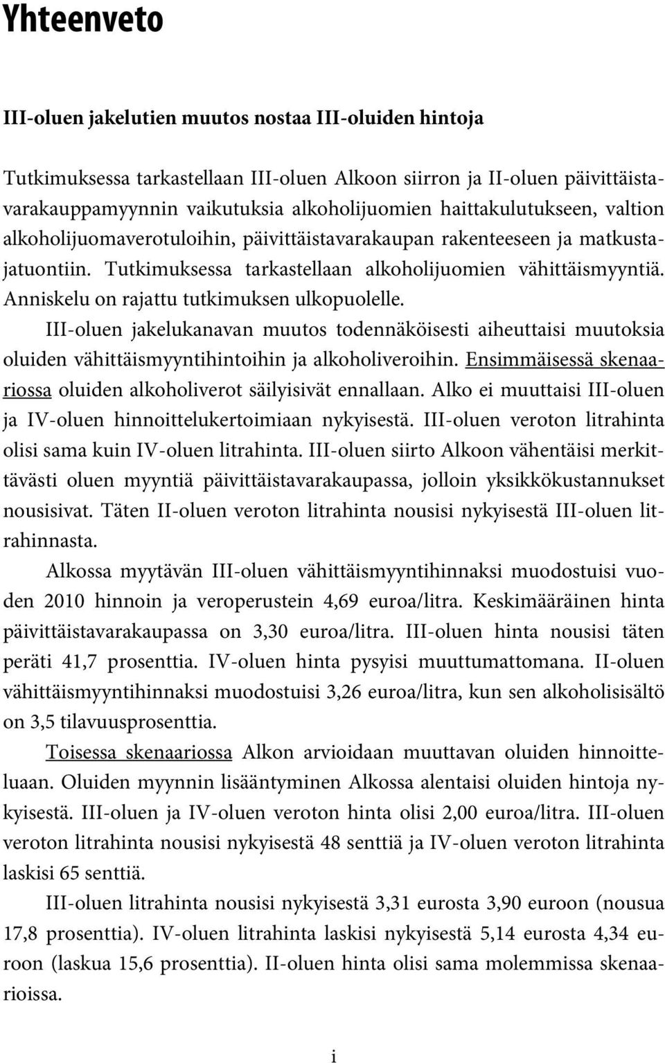 Anniskelu on rajattu tutkimuksen ulkopuolelle. III-oluen jakelukanavan muutos todennäköisesti aiheuttaisi muutoksia oluiden vähittäismyyntihintoihin ja alkoholiveroihin.