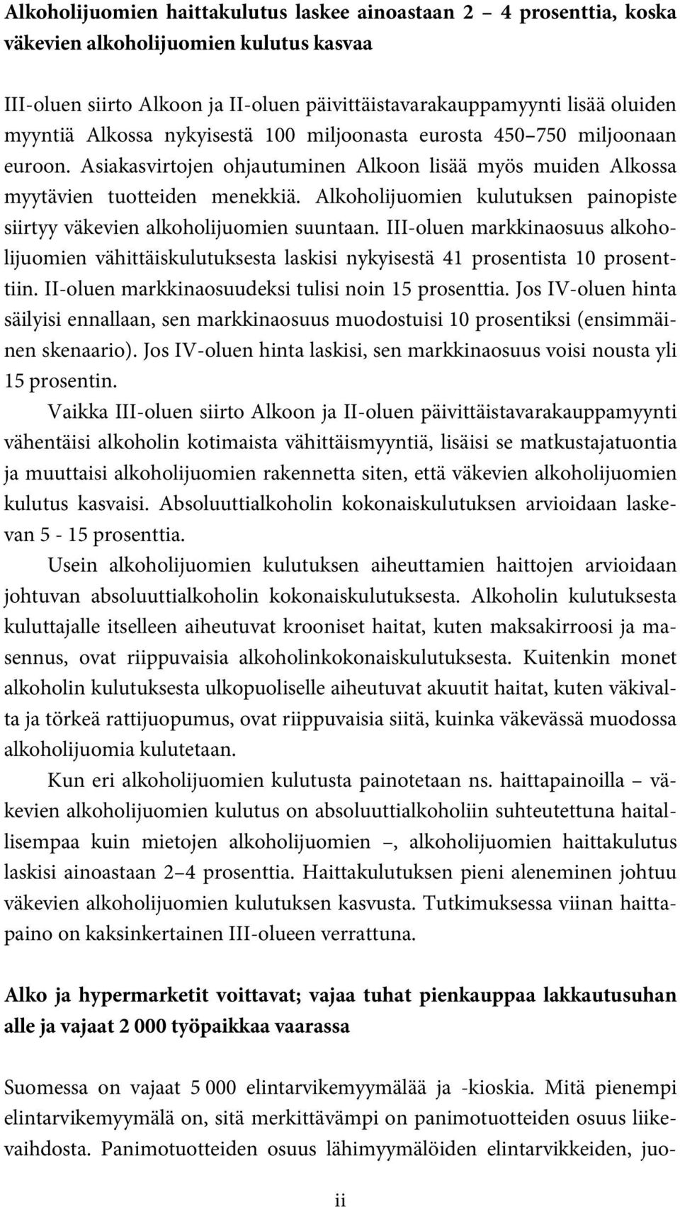 Alkoholijuomien kulutuksen painopiste siirtyy väkevien alkoholijuomien suuntaan. III-oluen markkinaosuus alkoholijuomien vähittäiskulutuksesta laskisi nykyisestä 41 prosentista 10 prosenttiin.