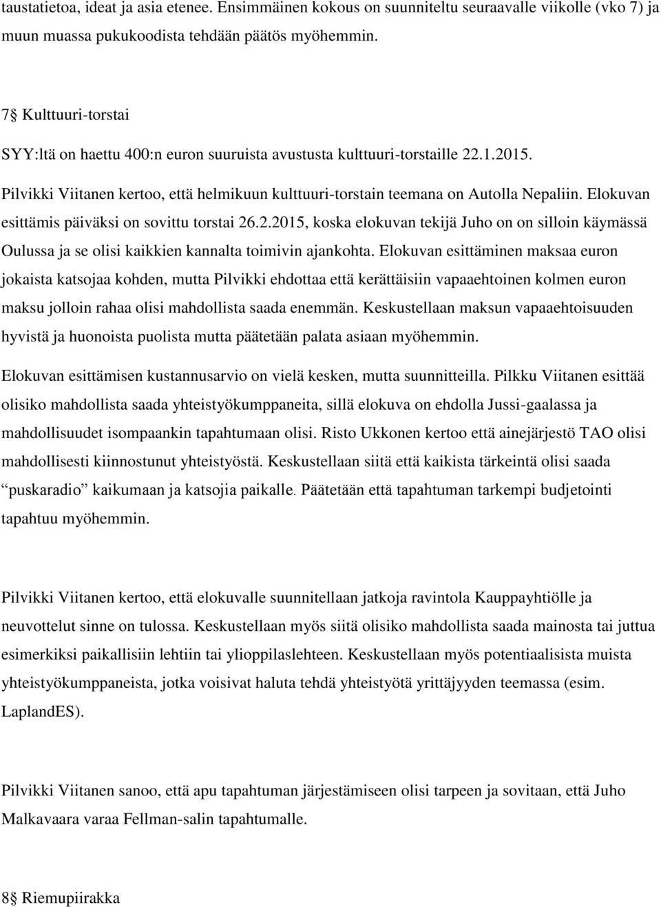 Elokuvan esittämis päiväksi on sovittu torstai 26.2.2015, koska elokuvan tekijä Juho on on silloin käymässä Oulussa ja se olisi kaikkien kannalta toimivin ajankohta.