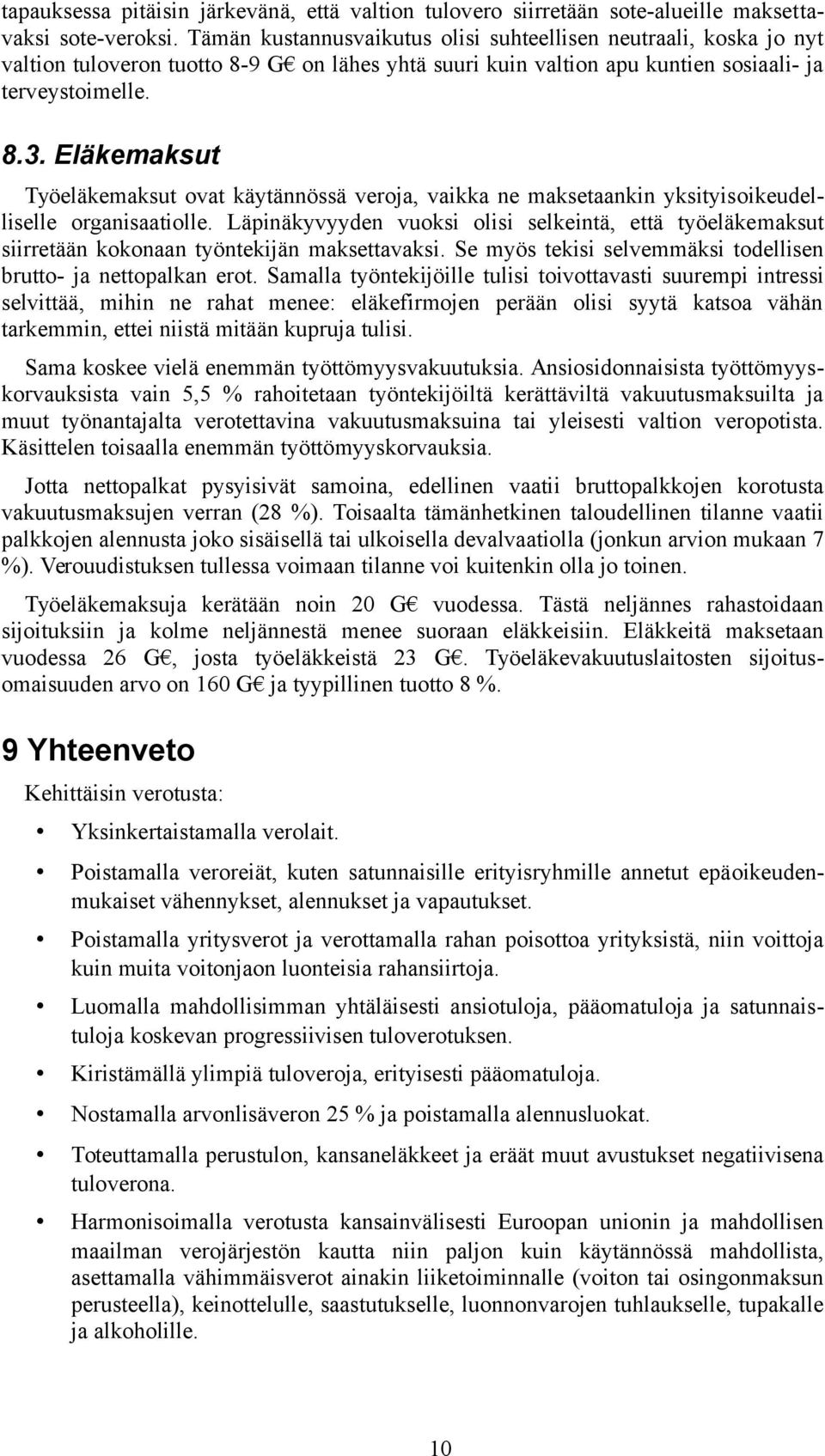 Eläkemaksut Työeläkemaksut ovat käytännössä veroja, vaikka ne maksetaankin yksityisoikeudelliselle organisaatiolle.