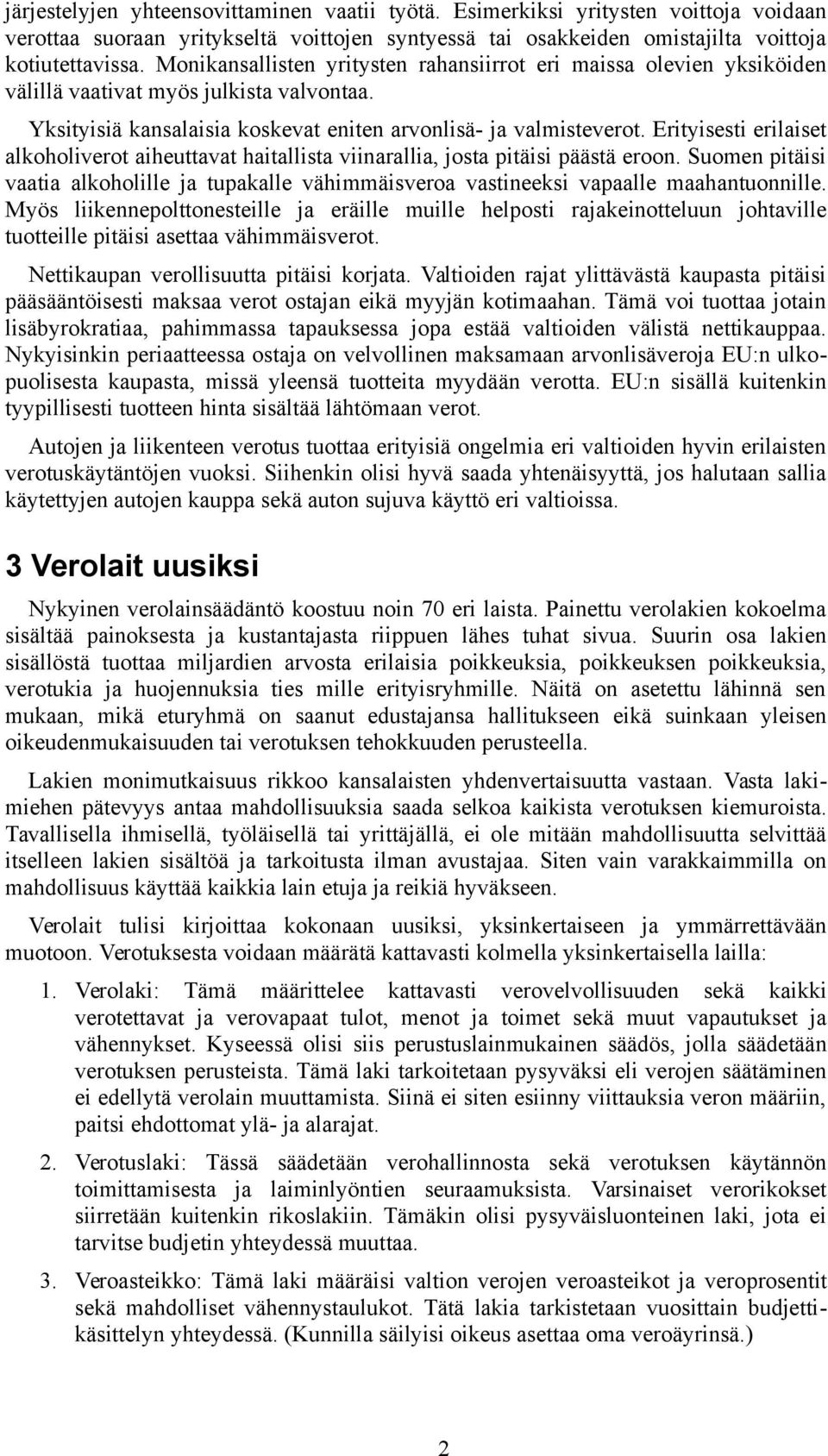 Erityisesti erilaiset alkoholiverot aiheuttavat haitallista viinarallia, josta pitäisi päästä eroon. Suomen pitäisi vaatia alkoholille ja tupakalle vähimmäisveroa vastineeksi vapaalle maahantuonnille.