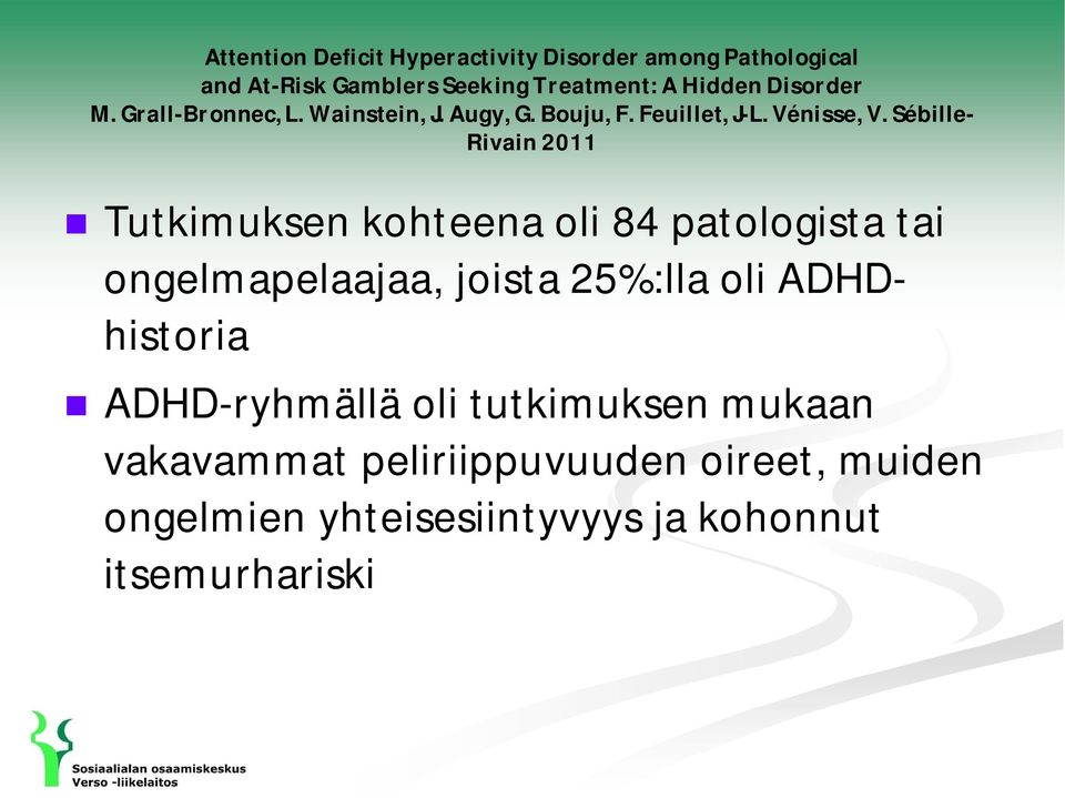 Sébille- Rivain 2011 Tutkimuksen kohteena oli 84 patologista tai ongelmapelaajaa, joista 25%:lla oli