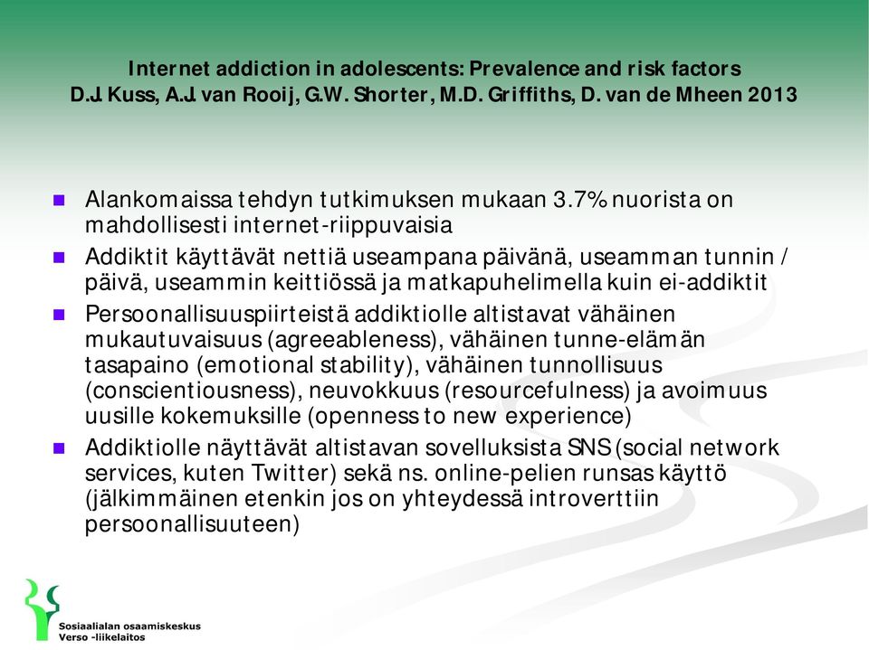 Persoonallisuuspiirteistä addiktiolle altistavat vähäinen mukautuvaisuus (agreeableness), vähäinen tunne-elämän tasapaino (emotional stability), vähäinen tunnollisuus (conscientiousness), neuvokkuus