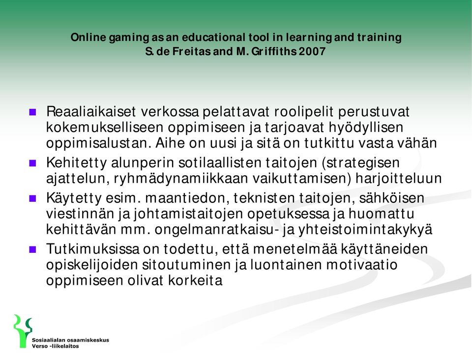 Aihe on uusi ja sitä on tutkittu vasta vähän Kehitetty alunperin sotilaallisten taitojen (strategisen ajattelun, ryhmädynamiikkaan vaikuttamisen) harjoitteluun Käytetty