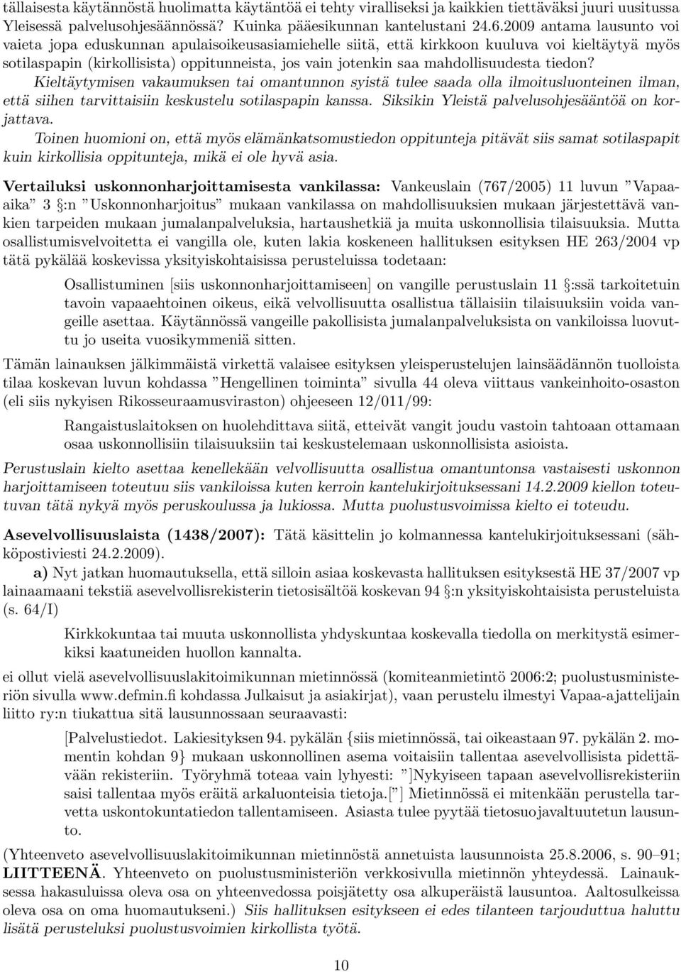 mahdollisuudesta tiedon? Kieltäytymisen vakaumuksen tai omantunnon syistä tulee saada olla ilmoitusluonteinen ilman, että siihen tarvittaisiin keskustelu sotilaspapin kanssa.