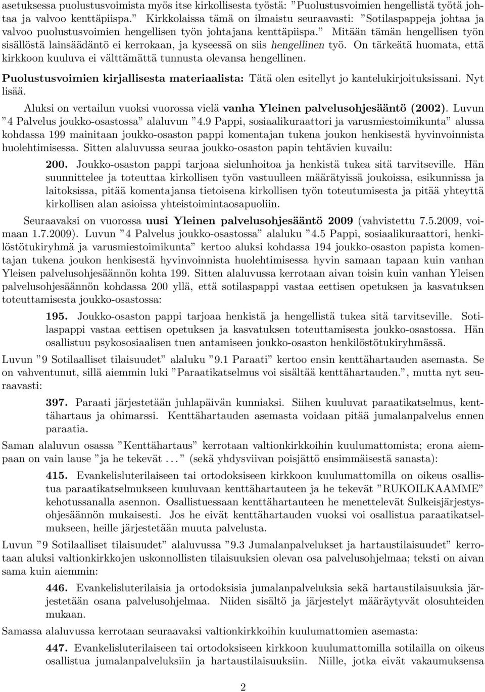 Mitään tämän hengellisen työn sisällöstä lainsäädäntö ei kerrokaan, ja kyseessä on siis hengellinen työ. On tärkeätä huomata, että kirkkoon kuuluva ei välttämättä tunnusta olevansa hengellinen.