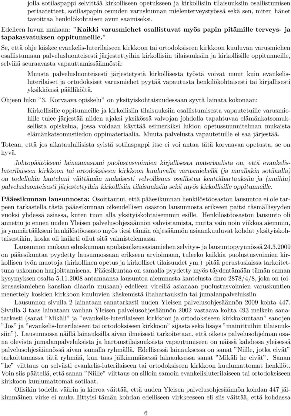 Se, että ohje käskee evankelis-luterilaiseen kirkkoon tai ortodoksiseen kirkkoon kuuluvan varusmiehen osallistumaan palvelusluonteisesti järjestettyihin kirkollisiin tilaisuuksiin ja kirkollisille