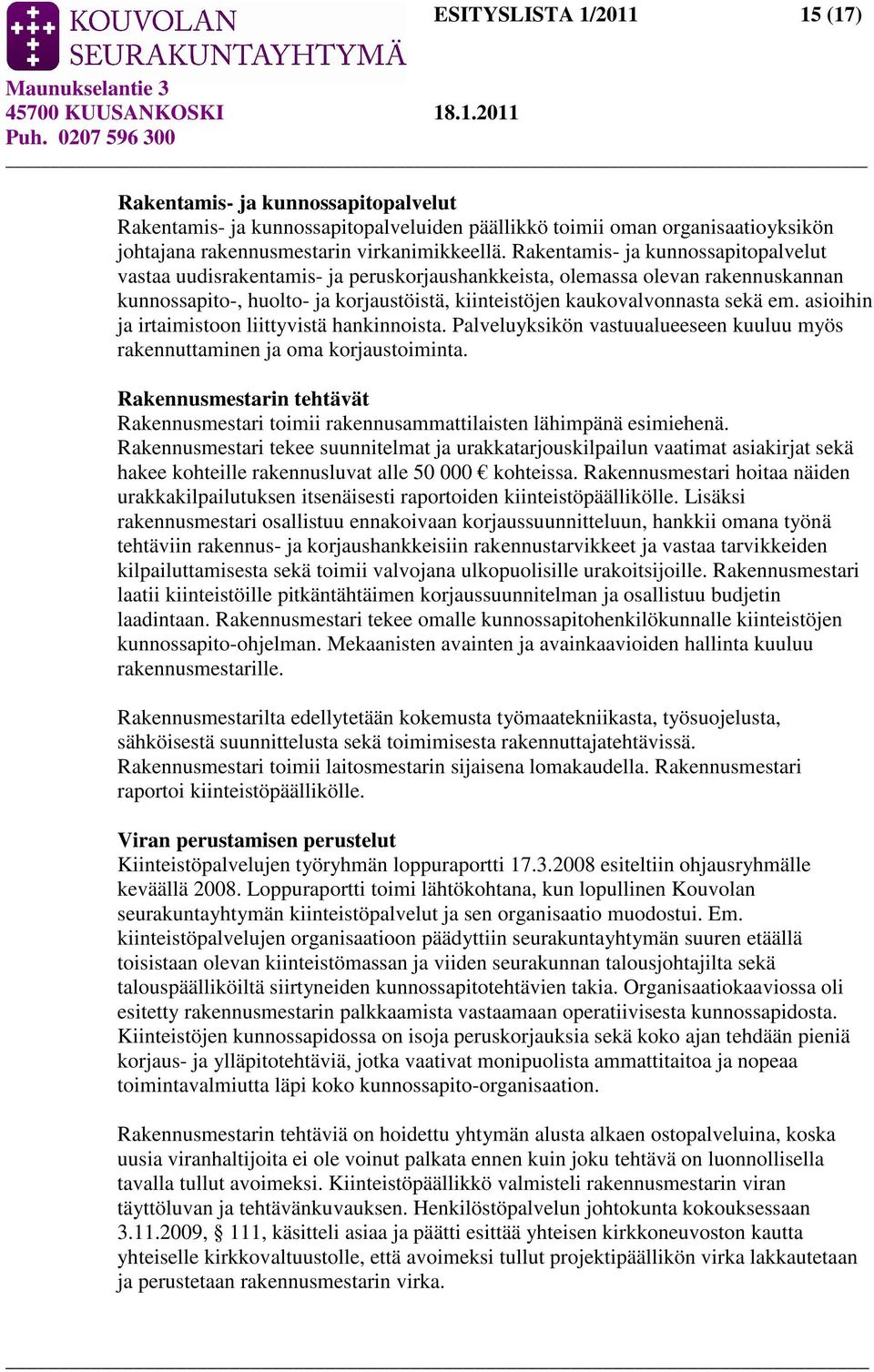 asioihin ja irtaimistoon liittyvistä hankinnoista. Palveluyksikön vastuualueeseen kuuluu myös rakennuttaminen ja oma korjaustoiminta.