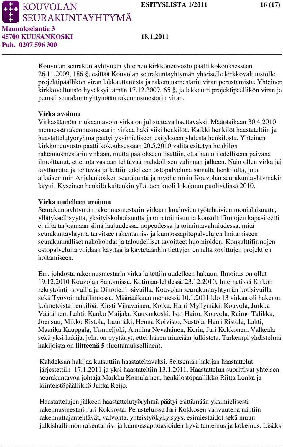 Virka avoinna Virkasäännön mukaan avoin virka on julistettava haettavaksi. Määräaikaan 30.4.2010 mennessä rakennusmestarin virkaa haki viisi henkilöä.