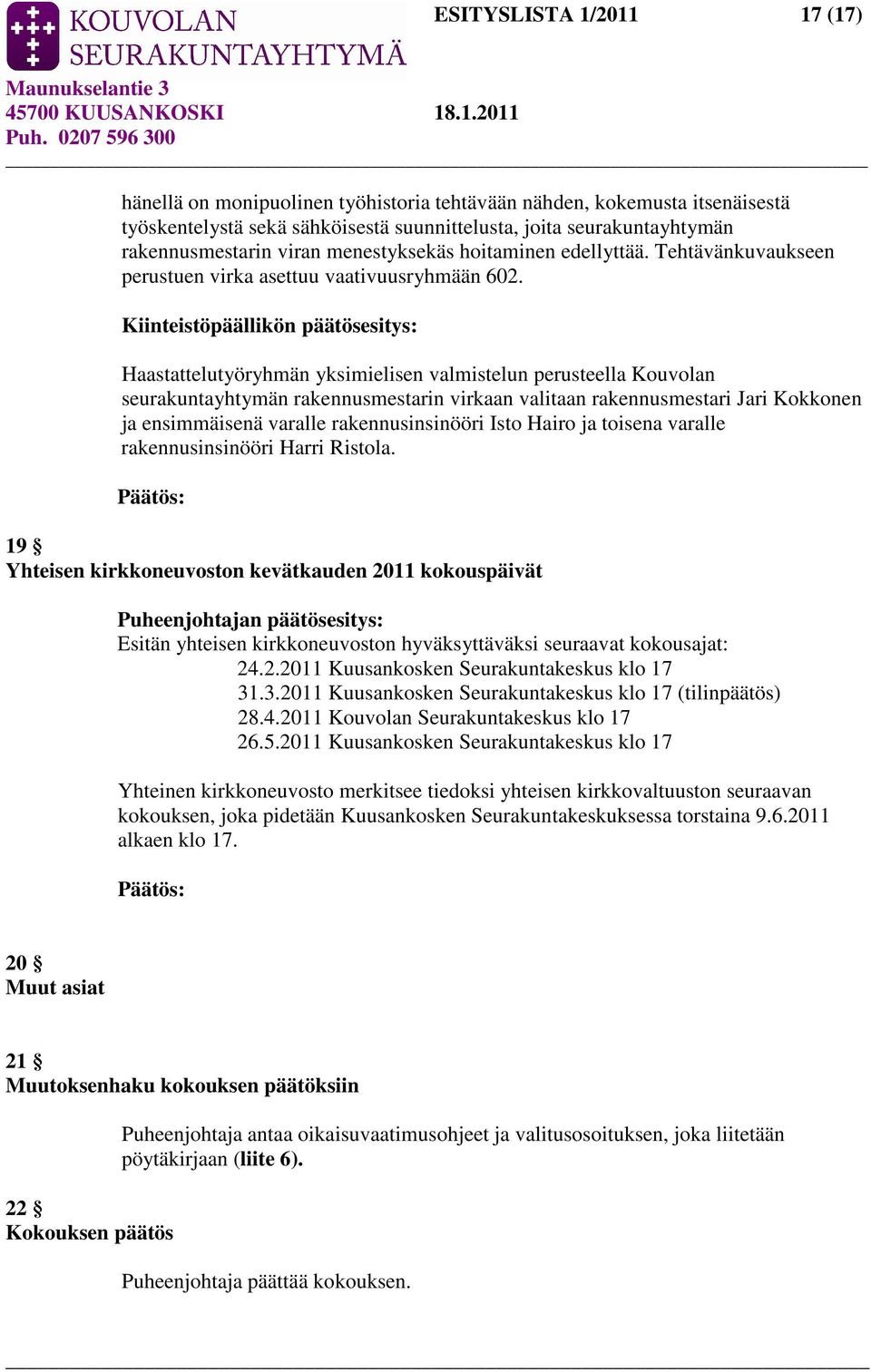 Kiinteistöpäällikön päätösesitys: Haastattelutyöryhmän yksimielisen valmistelun perusteella Kouvolan seurakuntayhtymän rakennusmestarin virkaan valitaan rakennusmestari Jari Kokkonen ja ensimmäisenä