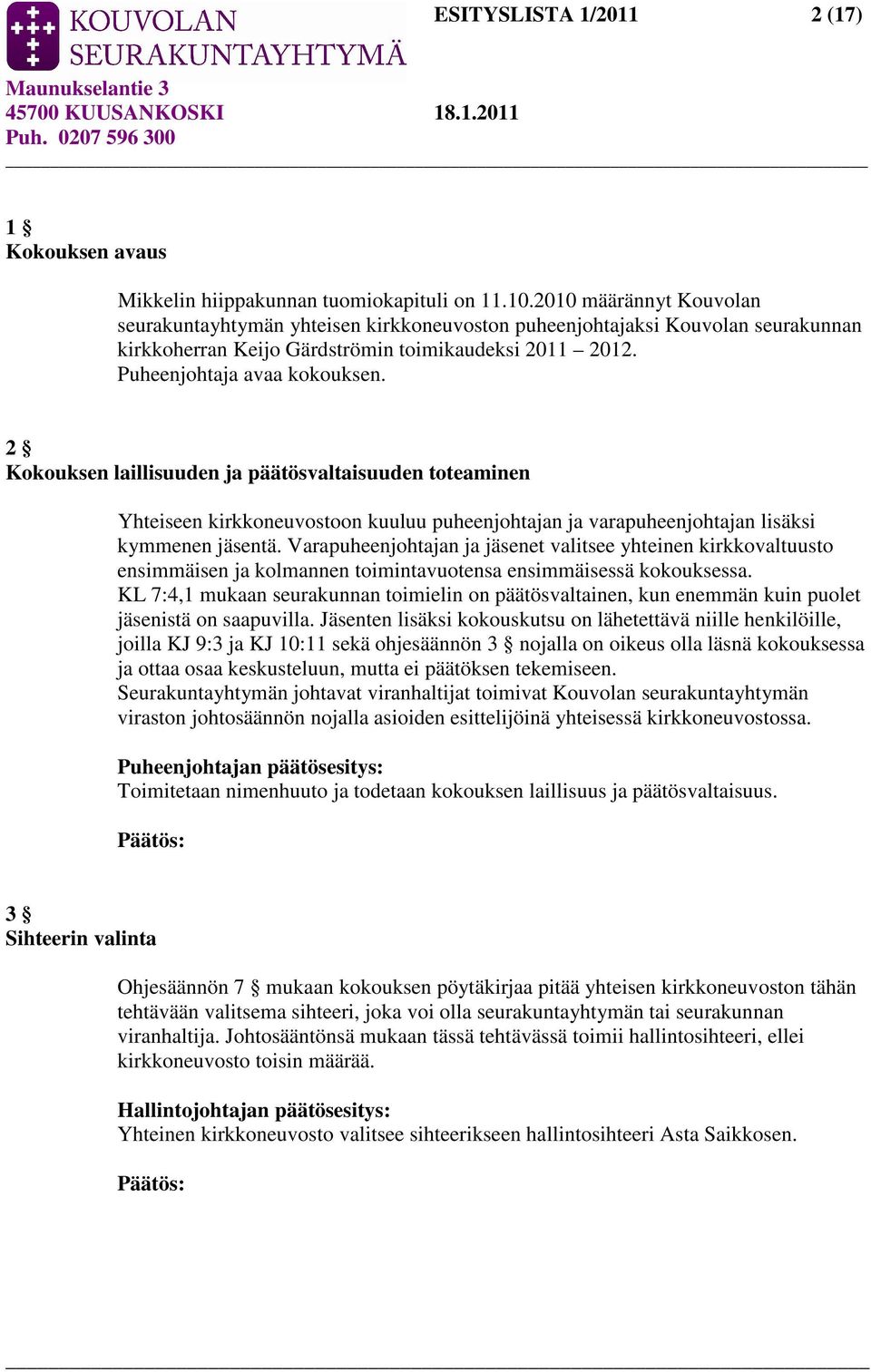 2 Kokouksen laillisuuden ja päätösvaltaisuuden toteaminen Yhteiseen kirkkoneuvostoon kuuluu puheenjohtajan ja varapuheenjohtajan lisäksi kymmenen jäsentä.