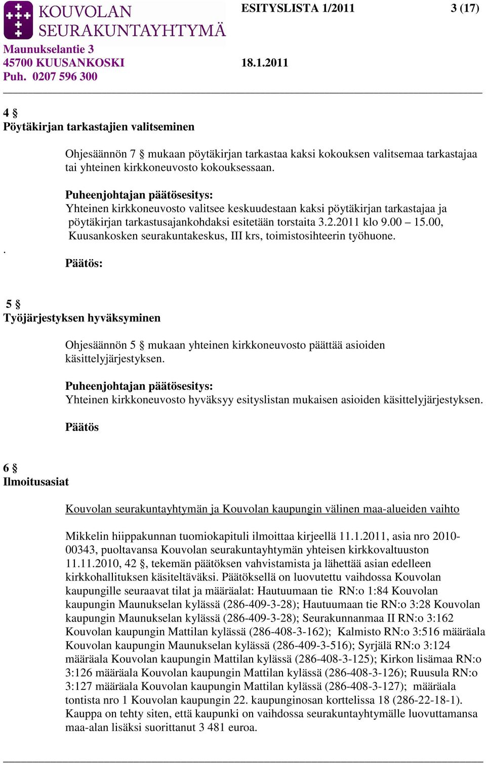 00, Kuusankosken seurakuntakeskus, III krs, toimistosihteerin työhuone. 5 Työjärjestyksen hyväksyminen Ohjesäännön 5 mukaan yhteinen kirkkoneuvosto päättää asioiden käsittelyjärjestyksen.