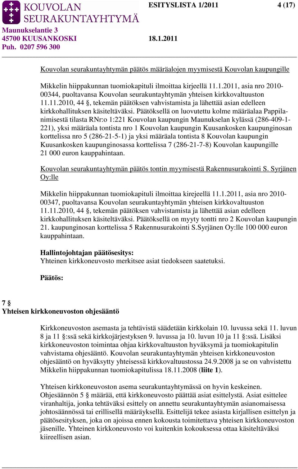 Päätöksellä on luovutettu kolme määräalaa Pappilanimisestä tilasta RNr:o 1:221 Kouvolan kaupungin Maunukselan kylässä (286-409-1-221), yksi määräala tontista nro 1 Kouvolan kaupungin Kuusankosken