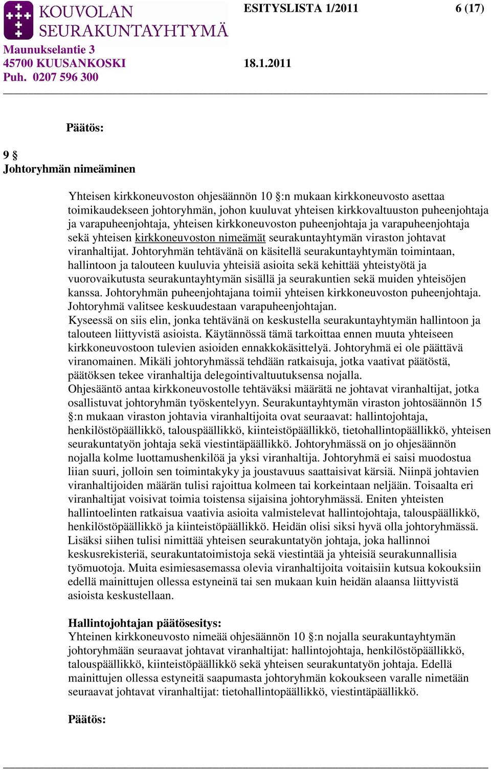 Johtoryhmän tehtävänä on käsitellä seurakuntayhtymän toimintaan, hallintoon ja talouteen kuuluvia yhteisiä asioita sekä kehittää yhteistyötä ja vuorovaikutusta seurakuntayhtymän sisällä ja