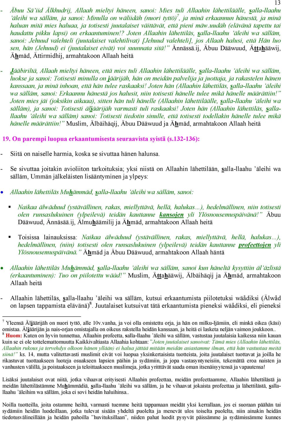 ? Joten Allaahin lähettiläs, salla-llaahu äleihi wa sälläm, sanoi: Jehuud valehteli (juutalaiset valehtilivat) [Jehuud valehteli], jos Allaah halusi, että Hän luo sen, hän (Jehuud) ei (juutalaiset