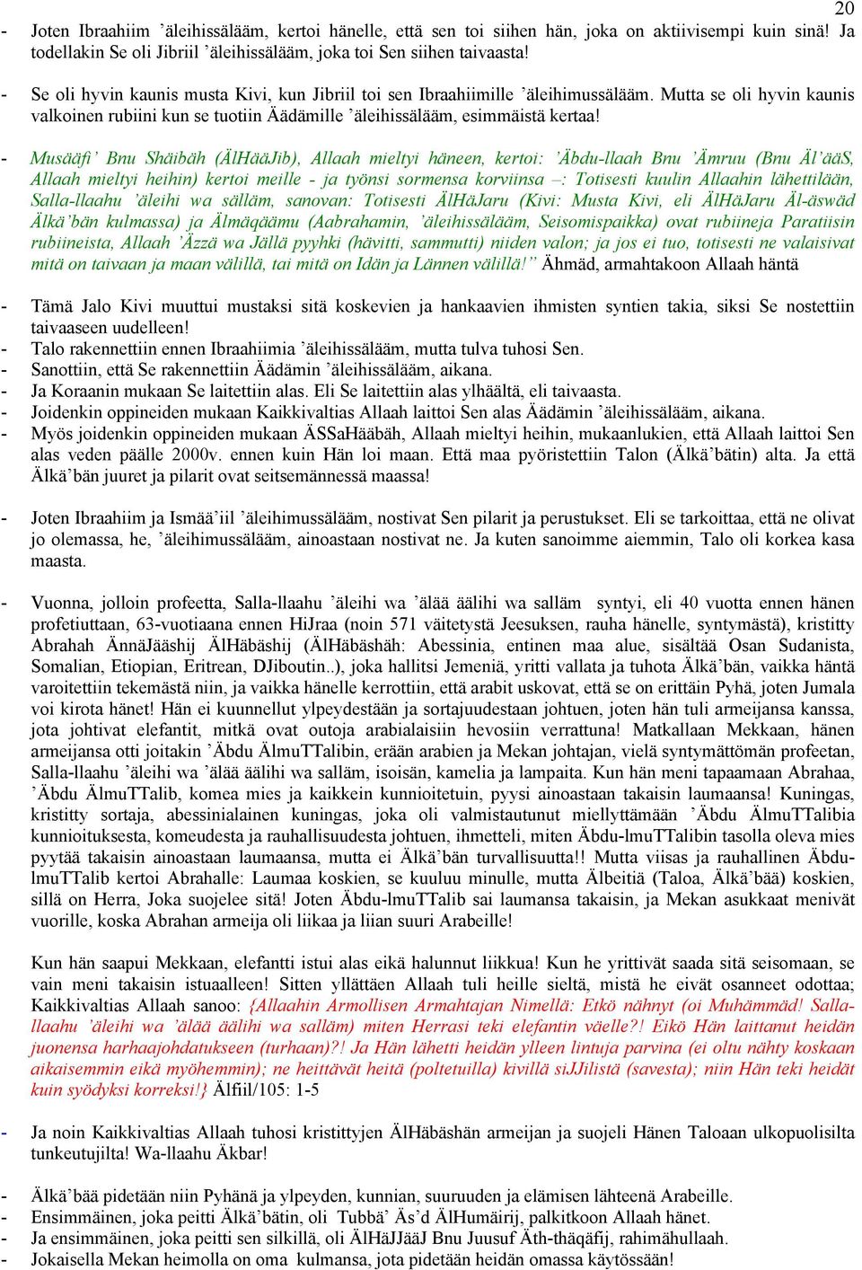 - Musääfi Bnu Shäibäh (ÄlHääJib), Allaah mieltyi häneen, kertoi: Äbdu-llaah Bnu Ämruu (Bnu Äl ääs, Allaah mieltyi heihin) kertoi meille - ja työnsi sormensa korviinsa : Totisesti kuulin Allaahin