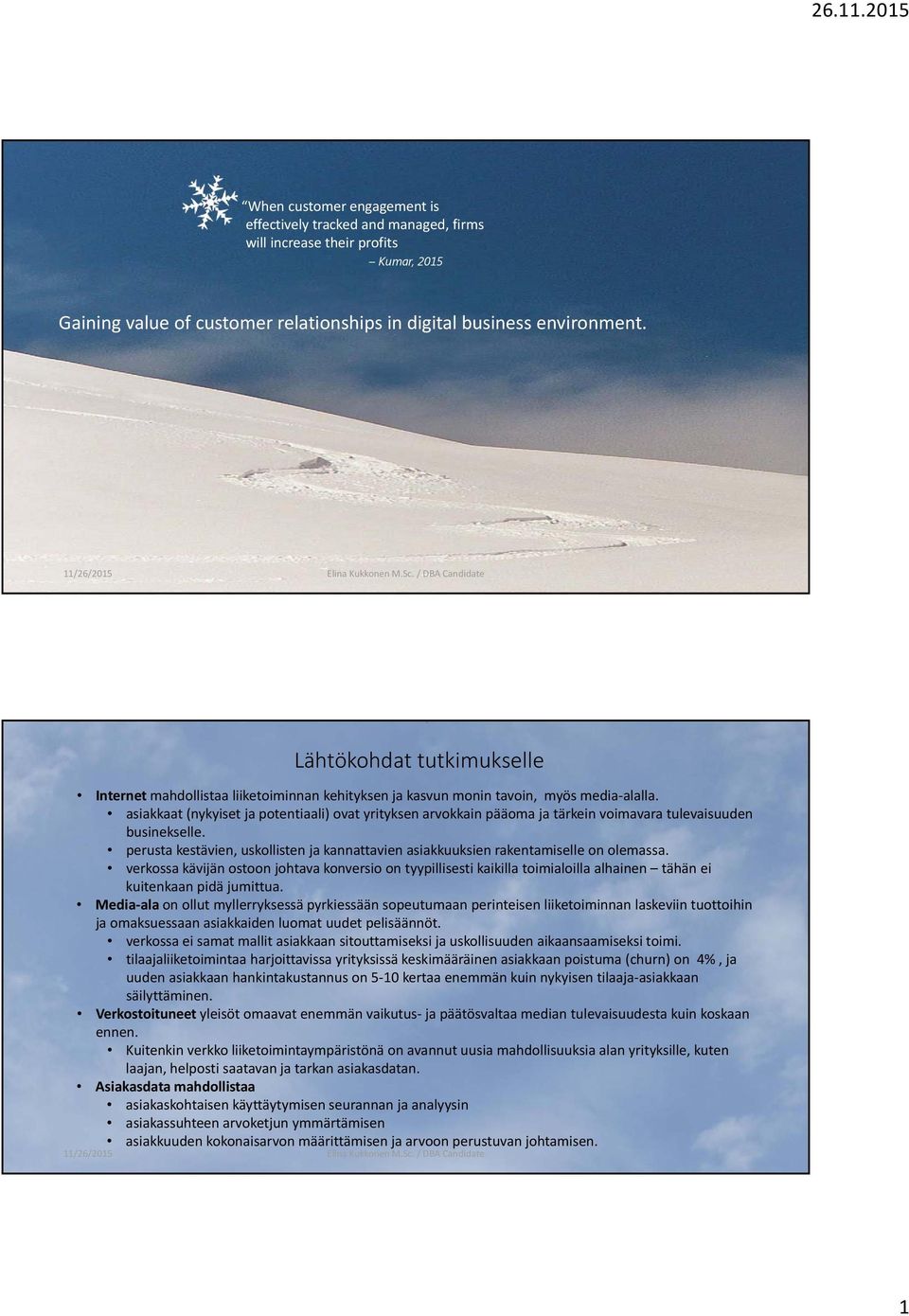 asiakkaat (nykyiset ja potentiaali) ovat yrityksen arvokkain pääoma ja tärkein voimavara tulevaisuuden businekselle.