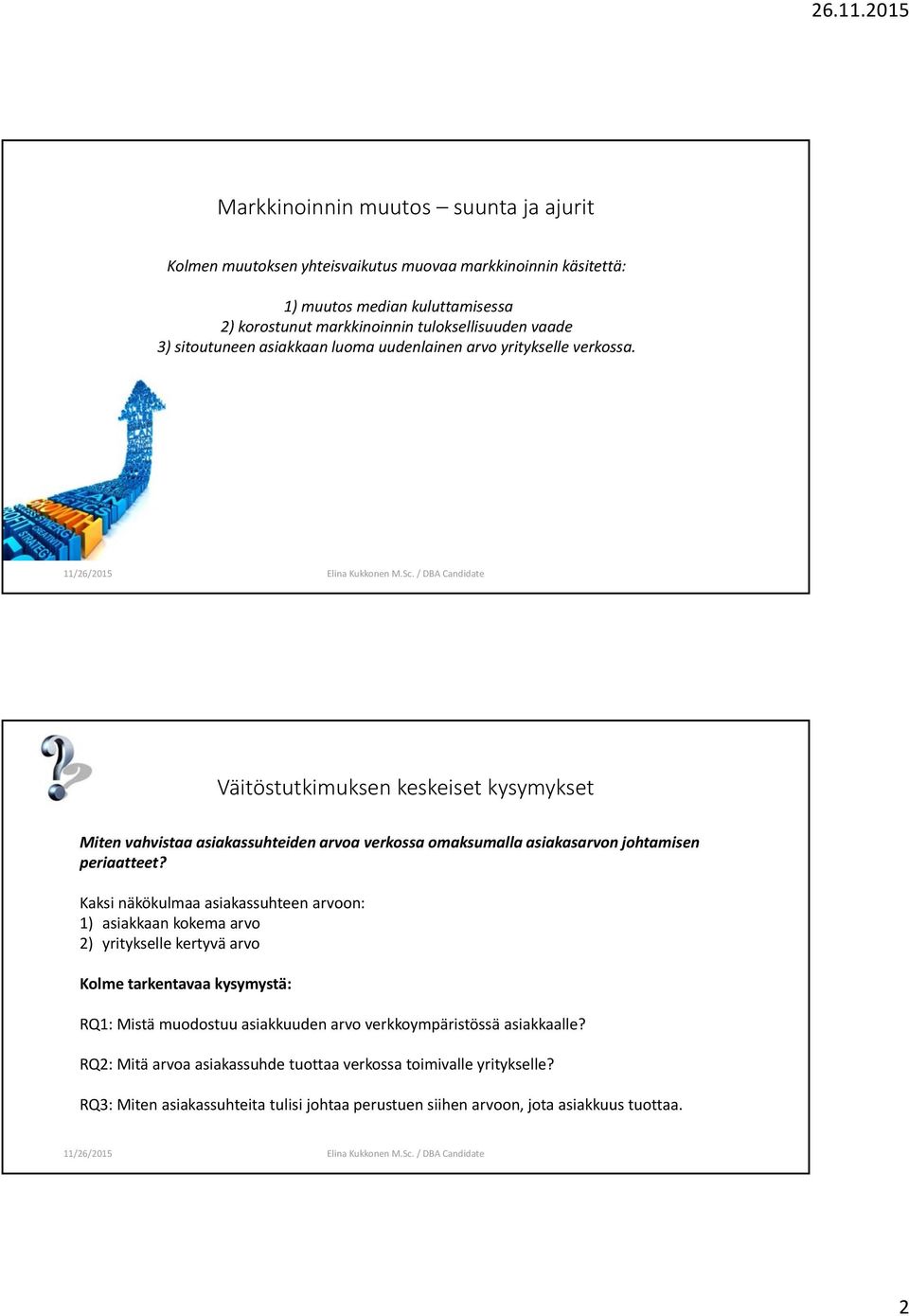 Väitöstutkimuksen keskeiset kysymykset Miten vahvistaa asiakassuhteiden arvoa verkossa omaksumalla asiakasarvon johtamisen periaatteet?