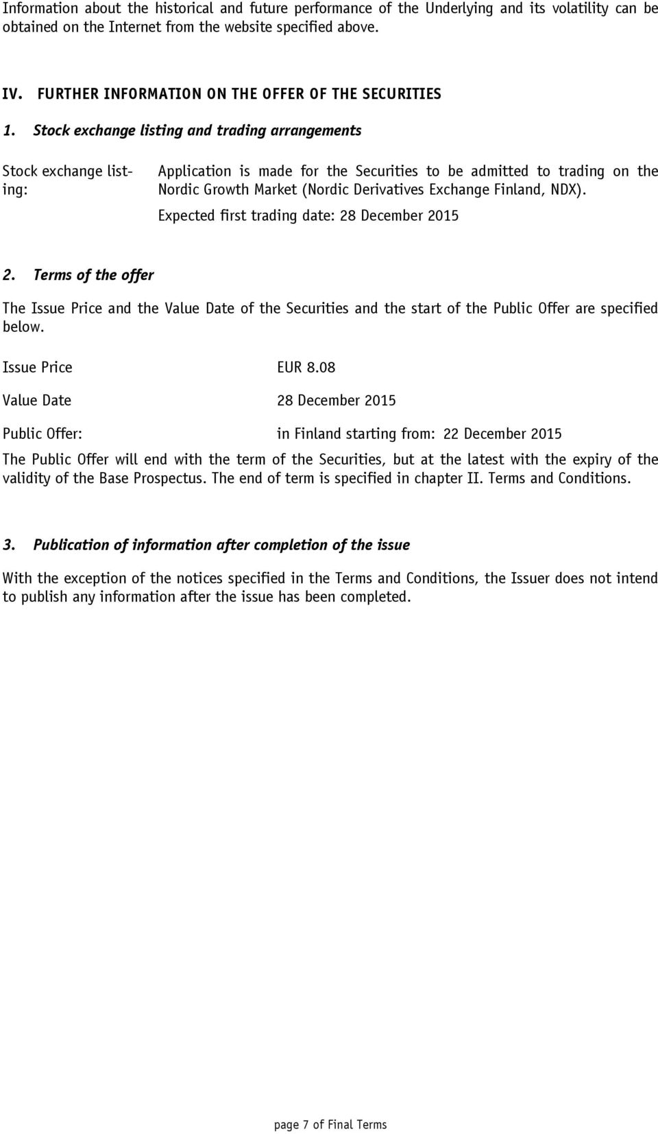 Stock exchange listing and trading arrangements Stock exchange listing: Application is made for the Securities to be admitted to trading on the Nordic Growth Market (Nordic Derivatives Exchange
