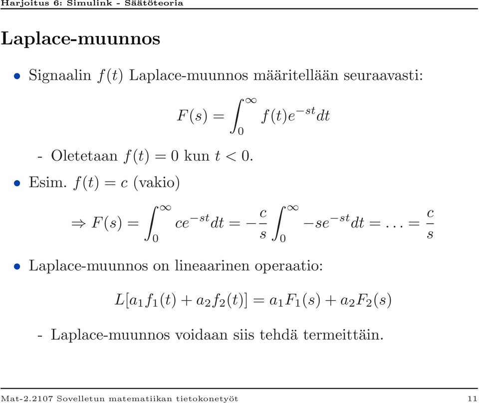 .. = c s Laplace-muunnos on lineaarinen operaatio: L[a 1 f 1 (t) + a 2 f 2 (t)] = a 1 F 1 (s) + a