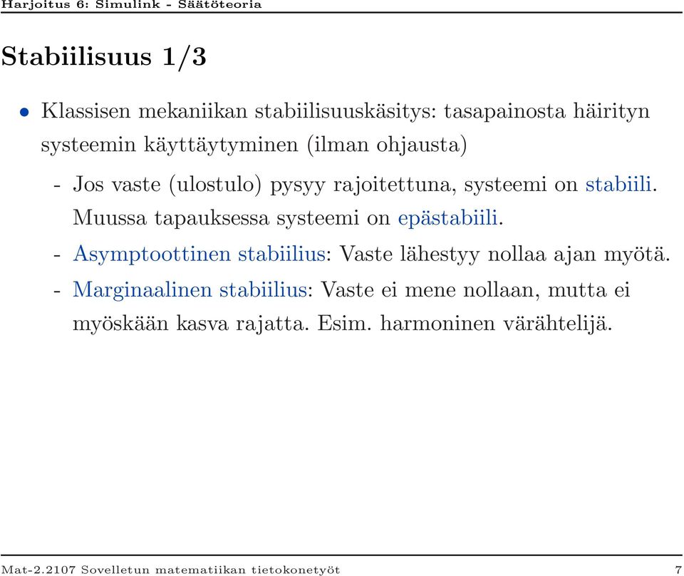 Muussa tapauksessa systeemi on epästabiili. - Asymptoottinen stabiilius: Vaste lähestyy nollaa ajan myötä.