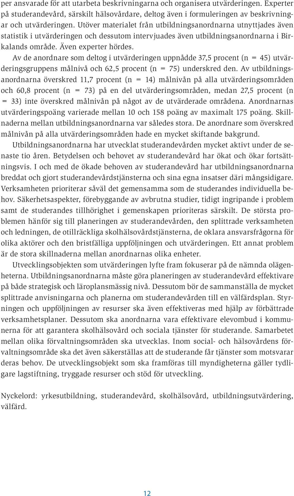 Av de anordnare som deltog i utvärderingen uppnådde 37,5 procent (n = 45) utvärderingsgruppens målnivå och 62,5 procent (n = 75) underskred den.