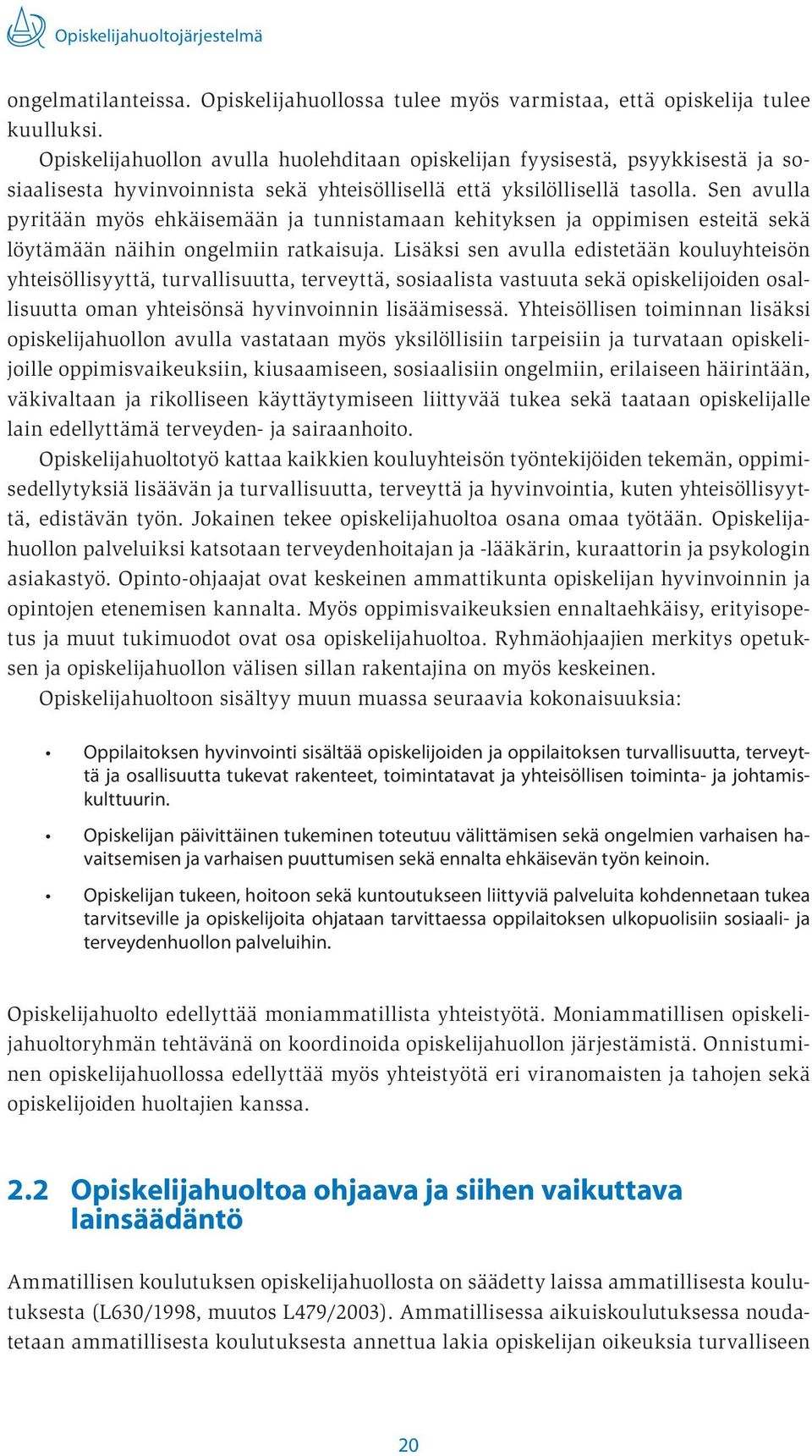 Sen avulla pyritään myös ehkäisemään ja tunnistamaan kehityksen ja oppimisen esteitä sekä löytämään näihin ongelmiin ratkaisuja.