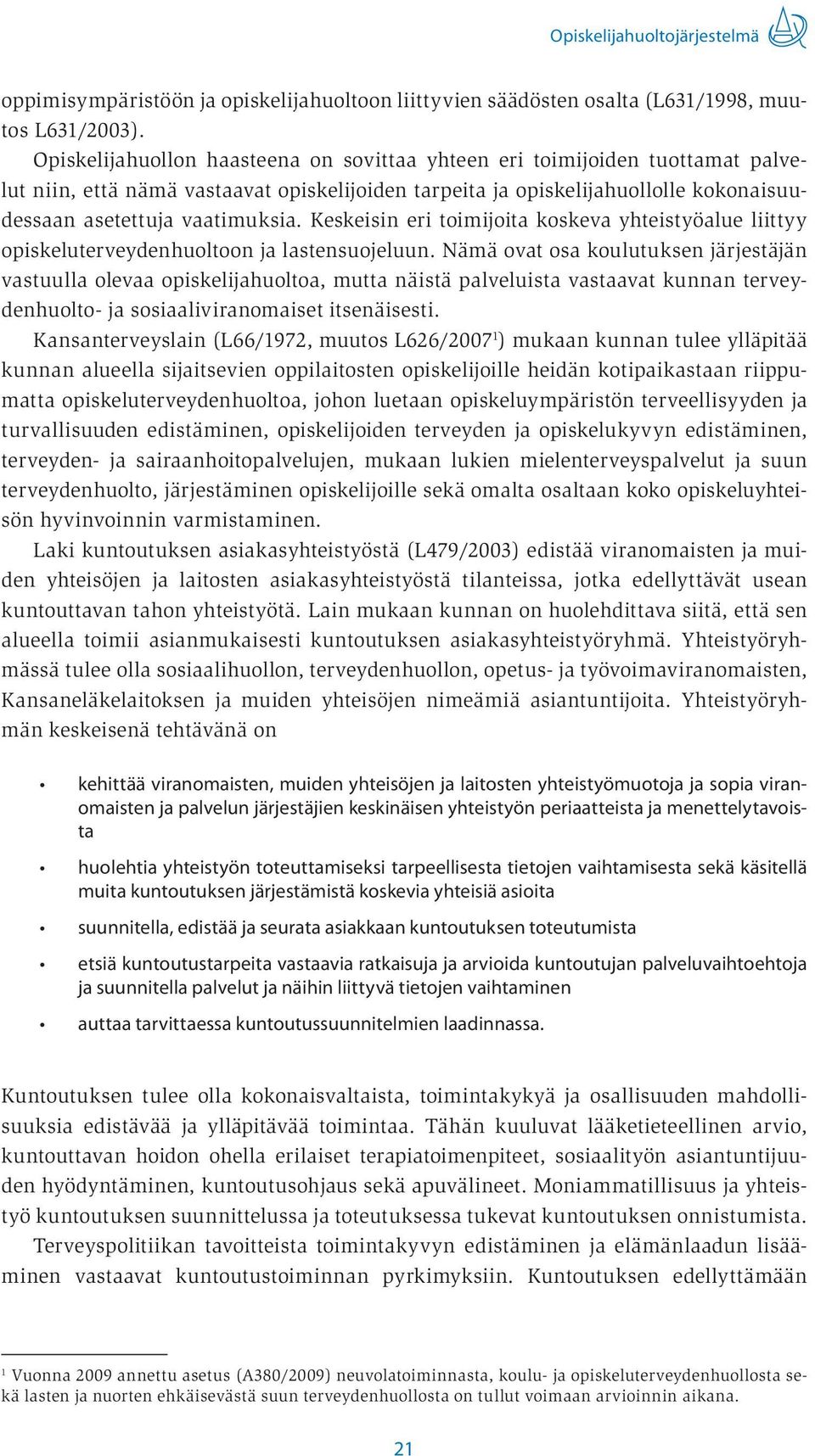 Keskeisin eri toimijoita koskeva yhteistyöalue liittyy opiskeluterveydenhuoltoon ja lastensuojeluun.