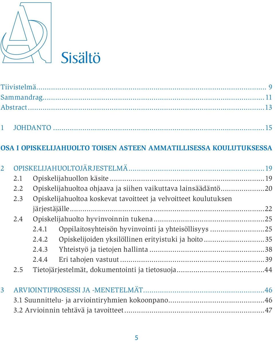 4 Opiskelijahuolto hyvinvoinnin tukena...25 2.4.1 Oppilaitosyhteisön hyvinvointi ja yhteisöllisyys...25 2.4.2 Opiskelijoiden yksilöllinen erityistuki ja hoito...35 2.4.3 Yhteistyö ja tietojen hallinta.