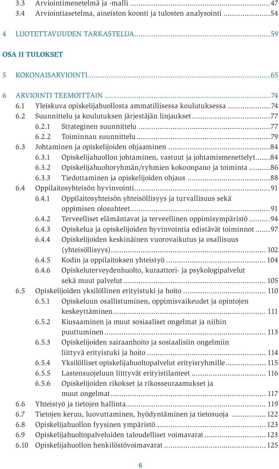 ..79 6.3 Johtaminen ja opiskelijoiden ohjaaminen...84 6.3.1 Opiskelijahuollon johtaminen, vastuut ja johtamismenettelyt...84 6.3.2 Opiskelijahuoltoryhmän/ryhmien kokoonpano ja toiminta...86 6.3.3 Tiedottaminen ja opiskelijoiden ohjaus.