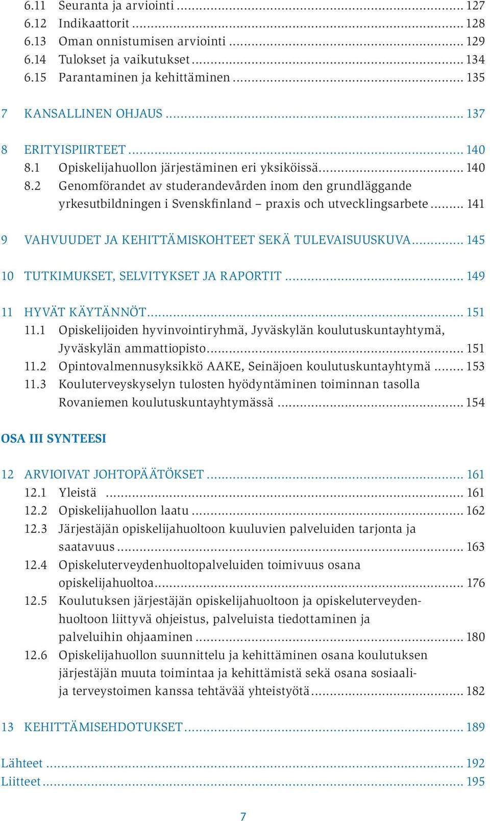 .. 141 9 VAHVUUDET JA KEHITTÄMISKOHTEET SEKÄ TULEVAISUUSKUVA... 145 10 TUTKIMUKSET, SELVITYKSET JA RAPORTIT... 149 11 HYVÄT KÄYTÄNNÖT... 151 11.