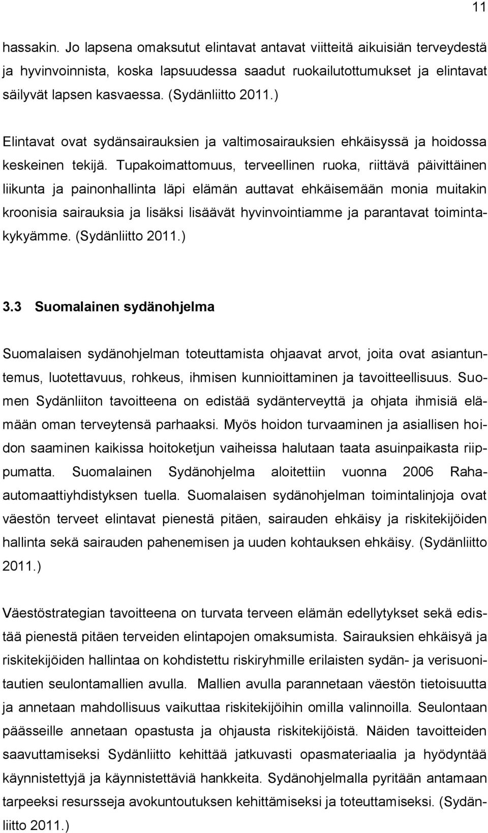 Tupakoimattomuus, terveellinen ruoka, riittävä päivittäinen liikunta ja painonhallinta läpi elämän auttavat ehkäisemään monia muitakin kroonisia sairauksia ja lisäksi lisäävät hyvinvointiamme ja