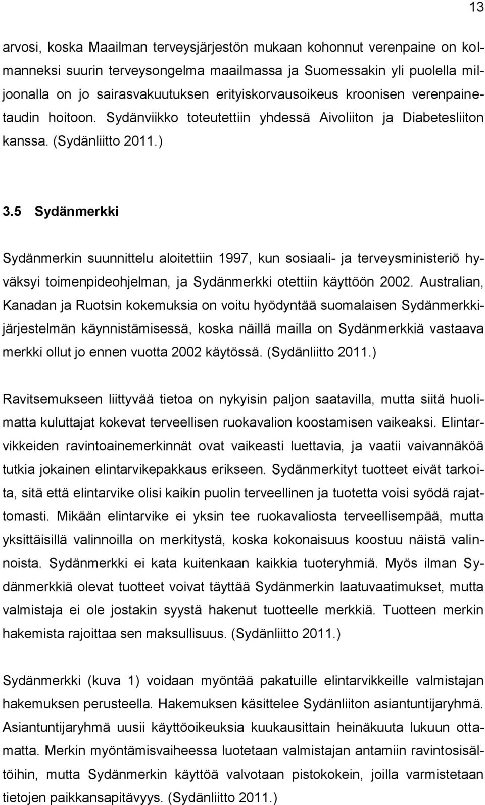 5 Sydänmerkki Sydänmerkin suunnittelu aloitettiin 1997, kun sosiaali- ja terveysministeriö hyväksyi toimenpideohjelman, ja Sydänmerkki otettiin käyttöön 2002.