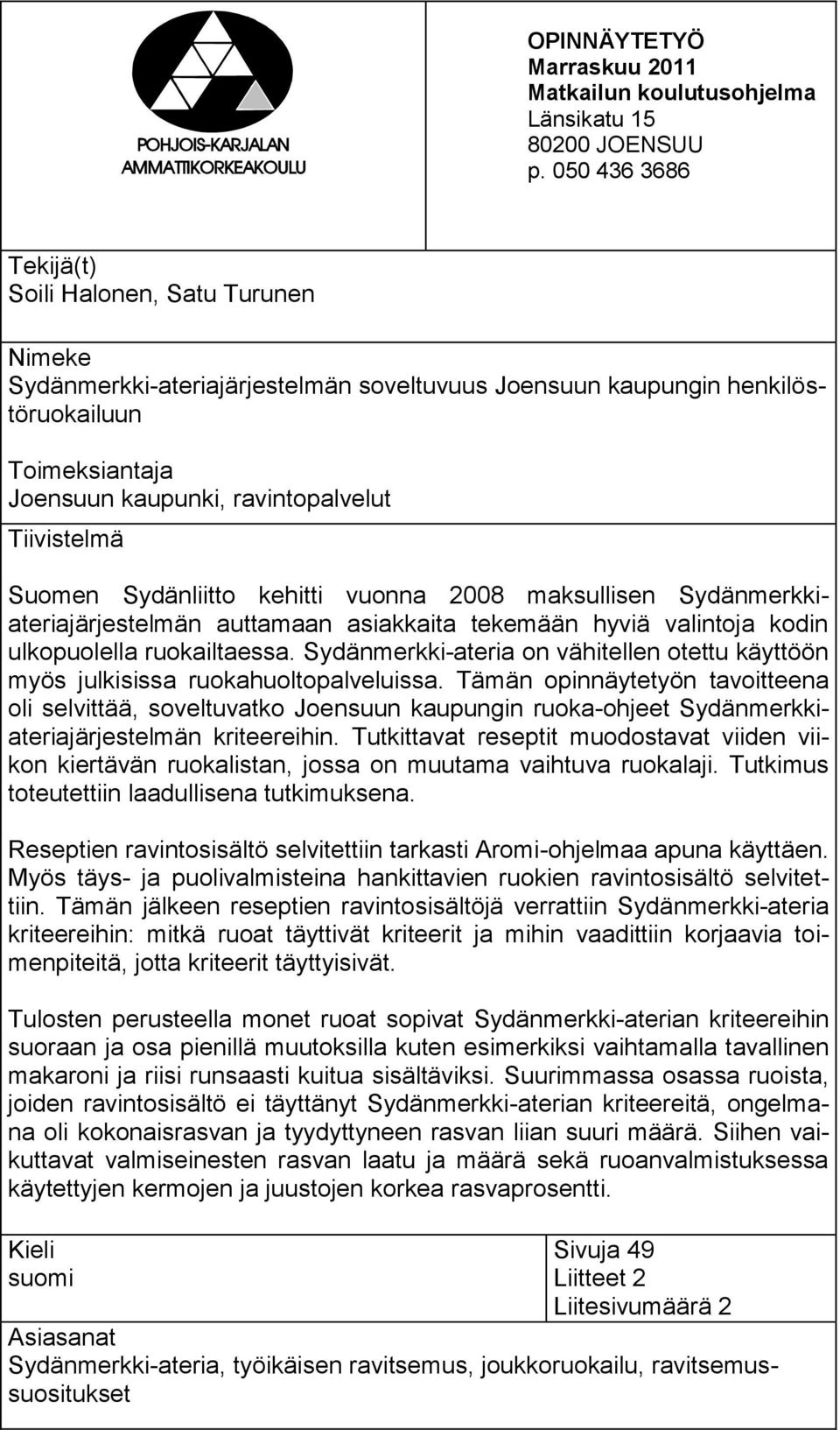 Tiivistelmä Suomen Sydänliitto kehitti vuonna 2008 maksullisen Sydänmerkkiateriajärjestelmän auttamaan asiakkaita tekemään hyviä valintoja kodin ulkopuolella ruokailtaessa.