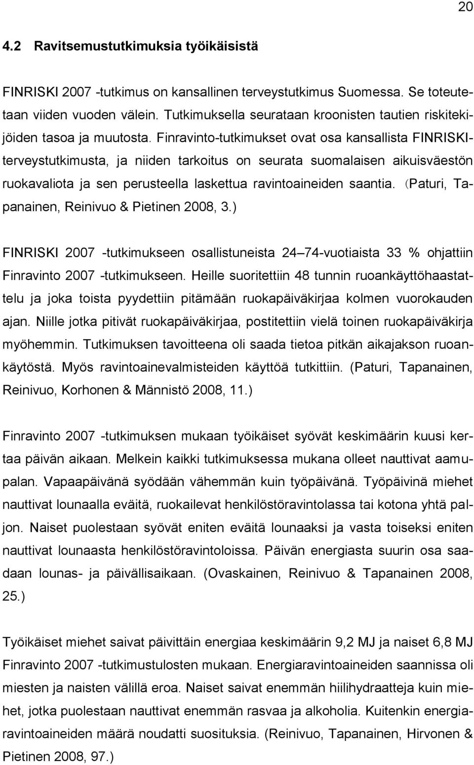 Finravinto-tutkimukset ovat osa kansallista FINRISKIterveystutkimusta, ja niiden tarkoitus on seurata suomalaisen aikuisväestön ruokavaliota ja sen perusteella laskettua ravintoaineiden saantia.