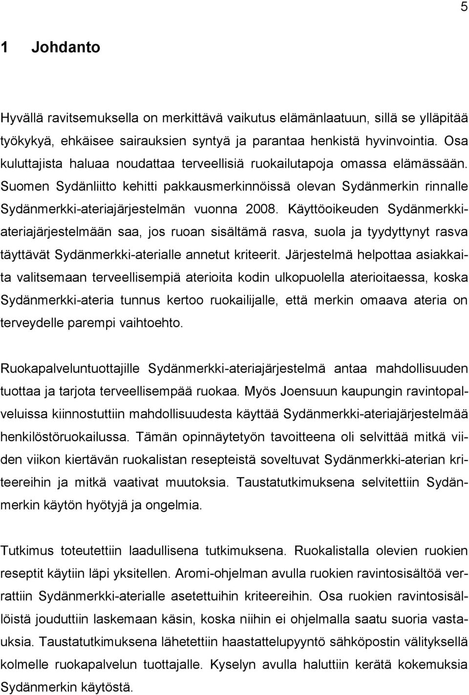 Käyttöoikeuden Sydänmerkkiateriajärjestelmään saa, jos ruoan sisältämä rasva, suola ja tyydyttynyt rasva täyttävät Sydänmerkki-aterialle annetut kriteerit.